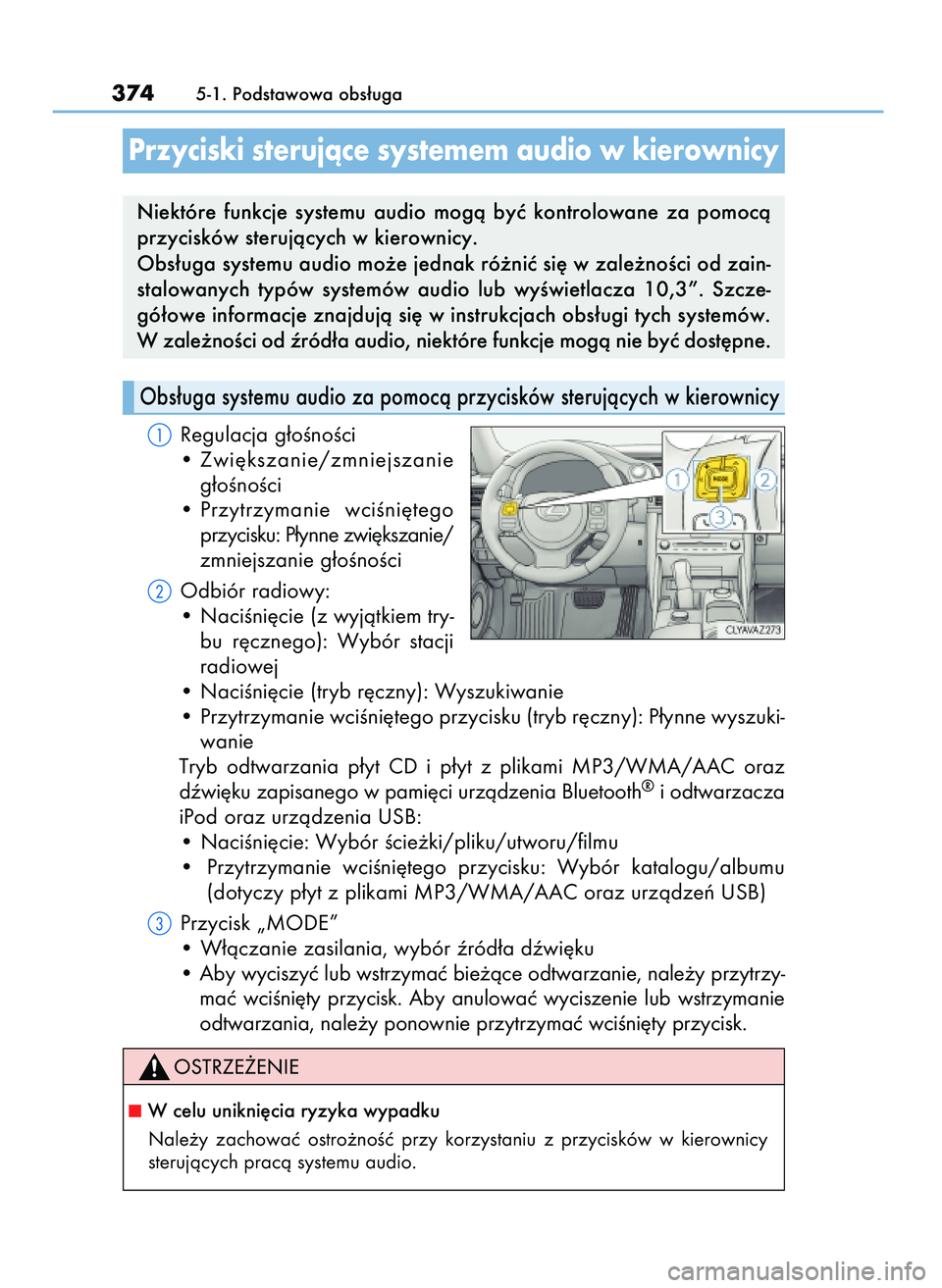 Lexus IS300h 2017  Instrukcja Obsługi (in Polish) Regulacja g∏oÊnoÊci
• Zwi´kszanie/zmniejszanie
g∏oÊnoÊci
• Przytrzymanie  wciÊni´tego
przycisku: P∏ynne zwi´kszanie/
zmniejszanie g∏oÊnoÊci
Odbiór radiowy:
• NaciÊni´cie (z 