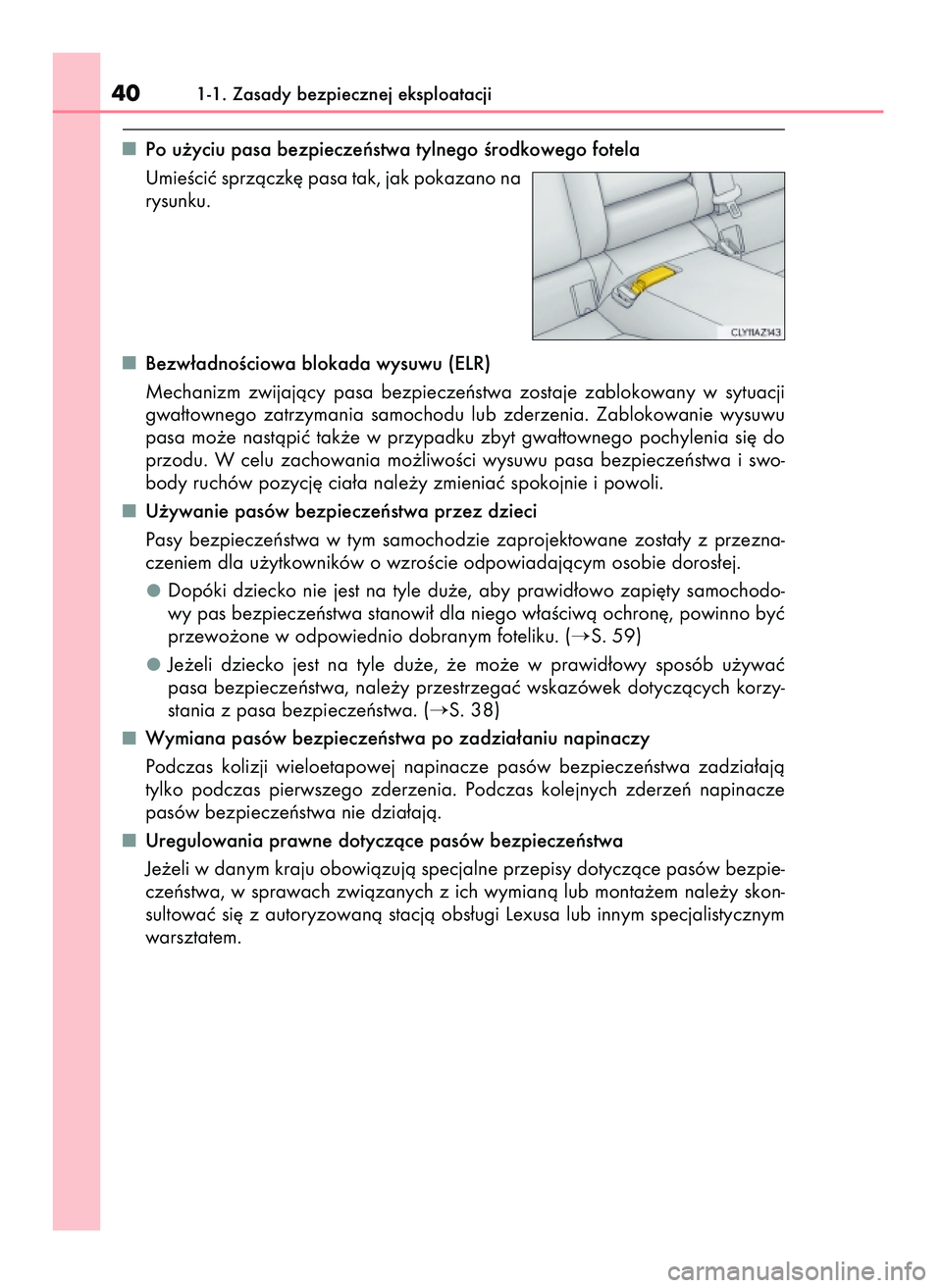 Lexus IS300h 2017  Instrukcja Obsługi (in Polish) Po u˝yciu pasa bezpieczeƒstwa tylnego Êrodkowego fotela
UmieÊciç sprzàczk´ pasa tak, jak pokazano na
rysunku.
Bezw∏adnoÊciowa blokada wysuwu (ELR)
Mechanizm  zwijajàcy  pasa  bezpieczeƒstw