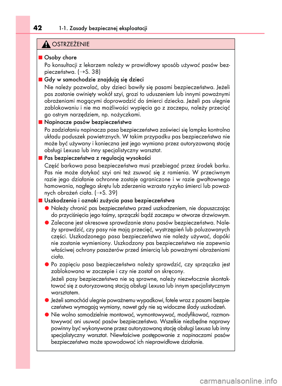 Lexus IS300h 2017  Instrukcja Obsługi (in Polish) 421-1. Zasady bezpiecznej eksploatacji
Osoby chore
Po konsultacji z lekarzem nale˝y w prawid∏owy sposób u˝ywaç pasów bez-
pieczeƒstwa. (
S. 38)
Gdy w samochodzie znajdujà si´ dzieci
Nie  