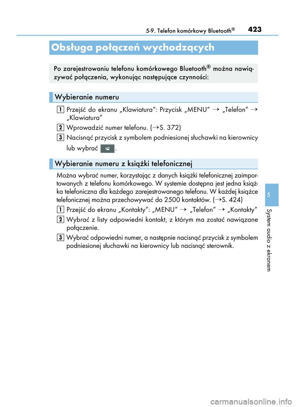 Lexus IS300h 2017  Instrukcja Obsługi (in Polish) PrzejÊç  do  ekranu  „Klawiatura”:  Przycisk  „MENU” „Telefon” 
„Klawiatura”
Wprowadziç numer telefonu. (
S. 372)
Nacisnàç przycisk z symbolem podniesionej s∏uchawki na kiero