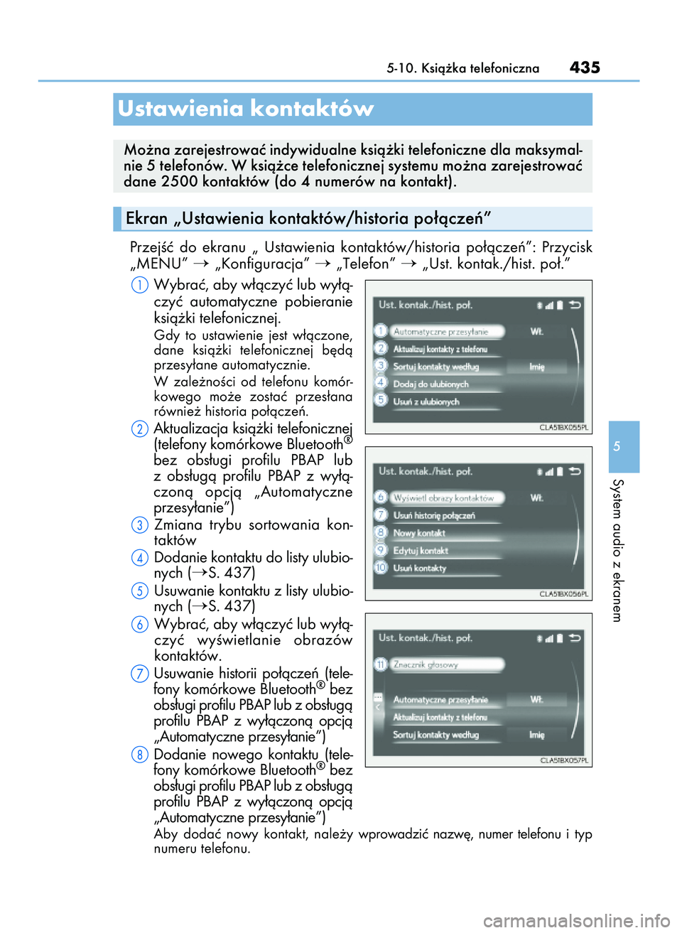 Lexus IS300h 2017  Instrukcja Obsługi (in Polish) PrzejÊç  do  ekranu  „  Ustawienia  kontaktów/historia  po∏àczeƒ”:  Przycisk
„MENU” 
„Konfiguracja” „Telefon” „Ust. kontak./hist. po∏.”
Wybraç, aby w∏àczyç lub wy