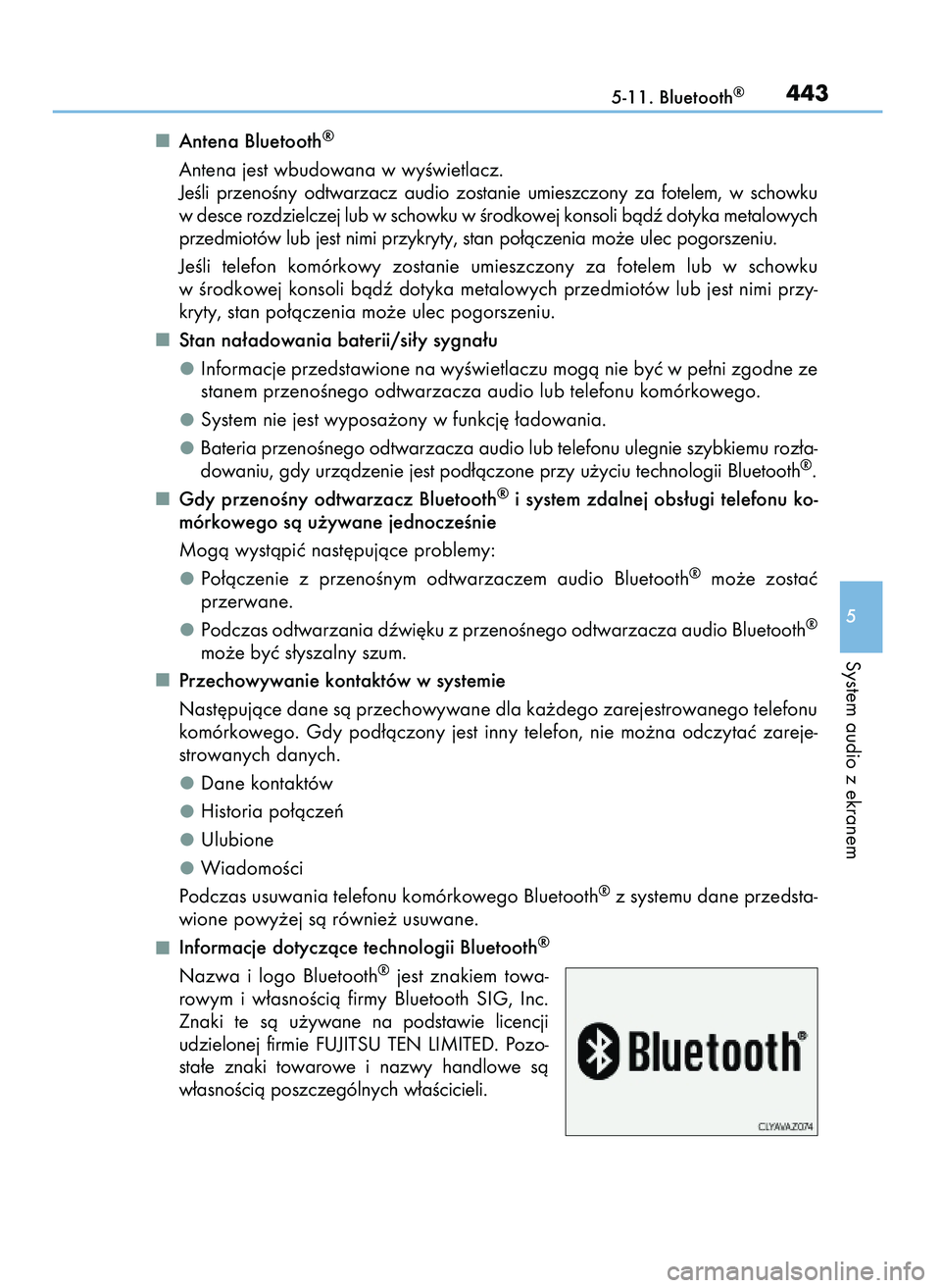 Lexus IS300h 2017  Instrukcja Obsługi (in Polish) Antena Bluetooth®
Antena jest wbudowana w wyÊwietlacz.
JeÊli  przenoÊny  odtwarzacz  audio  zostanie  umieszczony  za  fotelem,  w schowku
w desce rozdzielczej lub w schowku w Êrodkowej konsoli b