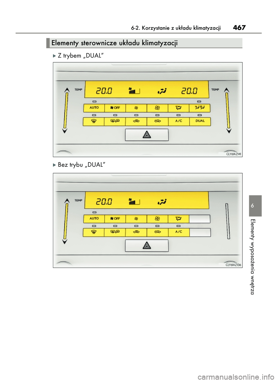 Lexus IS300h 2017  Instrukcja Obsługi (in Polish) óZ trybem „DUAL”
óBez trybu „DUAL”
6-2. Korzystanie z uk∏adu klimatyzacji467
6
Elementy wyposa˝enia wn´trza
Elementy sterownicze uk∏adu klimatyzacji
56 IS300h OM53D89E_B  2/12/16  14:3