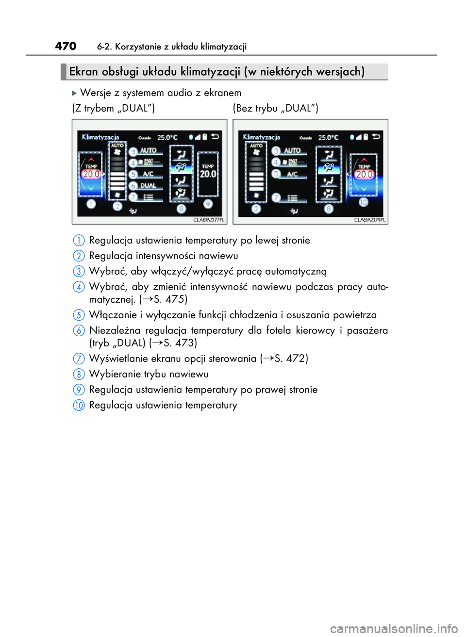 Lexus IS300h 2017  Instrukcja Obsługi (in Polish) óWersje z systemem audio z ekranem
(Z trybem „DUAL”)                         (Bez trybu „DUAL”)
Regulacja ustawienia temperatury po lewej stronie
Regulacja intensywnoÊci nawiewu
Wybraç, aby