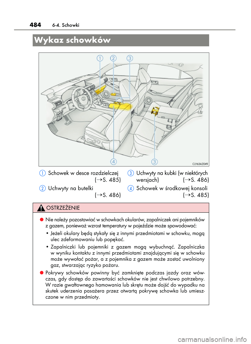 Lexus IS300h 2017  Instrukcja Obsługi (in Polish) Schowek w desce rozdzielczej
(
S. 485)
Uchwyty na butelki
(
S. 486)Uchwyty na kubki (w niektórych
wersjach) (
S. 486)
Schowek w Êrodkowej konsoli
(
S. 485)
4846-4. Schowki
Wykaz schowków
Nie na