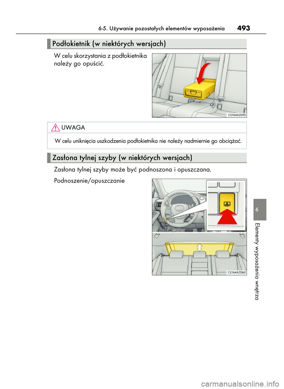Lexus IS300h 2017  Instrukcja Obsługi (in Polish) W celu skorzystania z pod∏okietnika
nale˝y go opuÊciç.
Zas∏ona tylnej szyby mo˝e byç podnoszona i opuszczana.
Podnoszenie/opuszczanie
6-5. U˝ywanie pozosta∏ych elementów wyposa˝enia493
6