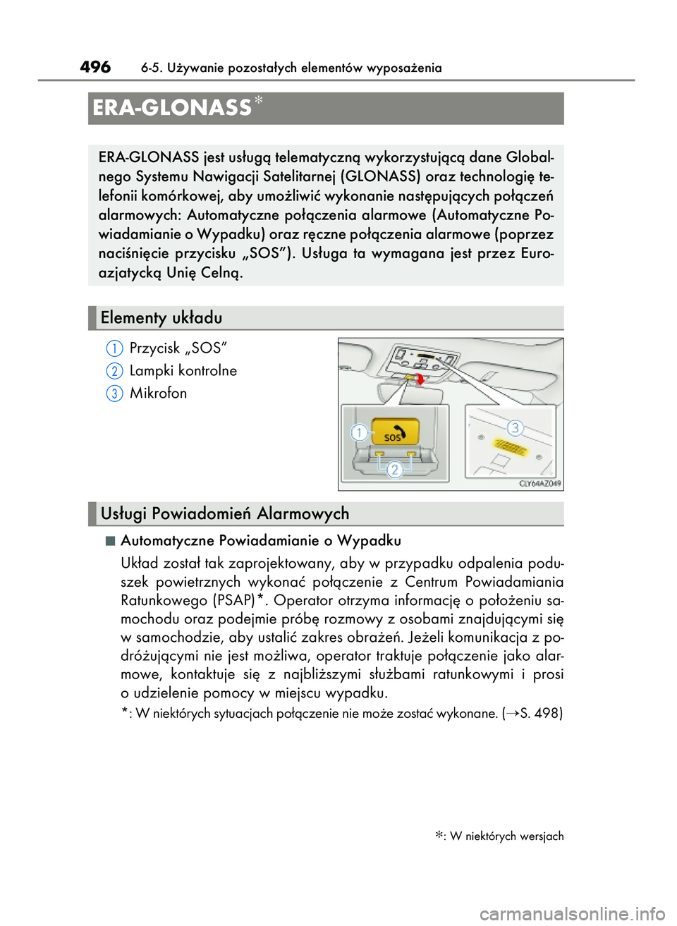 Lexus IS300h 2017  Instrukcja Obsługi (in Polish) Przycisk „SOS”
Lampki kontrolne
Mikrofon
Automatyczne Powiadamianie o Wypadku
Uk∏ad zosta∏ tak zaprojektowany, aby w przypadku odpalenia podu-
szek  powietrznych  wykonaç  po∏àczenie  z Ce