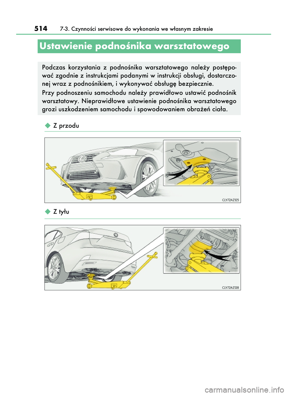 Lexus IS300h 2017  Instrukcja Obsługi (in Polish)  Z przodu
 Z ty∏u
5147-3. CzynnoÊci serwisowe do wykonania we w∏asnym zakresie
Ustawienie podnoÊnika warsztatowego
Podczas  korzystania  z podnoÊnika  warsztatowego  nale˝y  post´po-
waç  