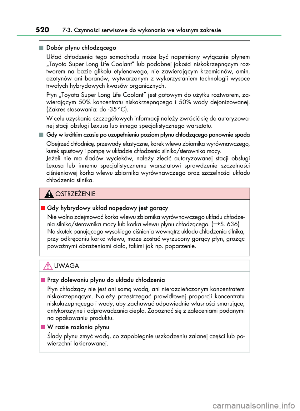 Lexus IS300h 2017  Instrukcja Obsługi (in Polish) Dobór p∏ynu ch∏odzàcego
Uk∏ad  ch∏odzenia  tego  samochodu  mo˝e  byç  nape∏niany  wy∏àcznie  p∏ynem
„Toyota  Super  Long  Life  Coolant”  lub  podobnej  jakoÊci  niskokrzepnà