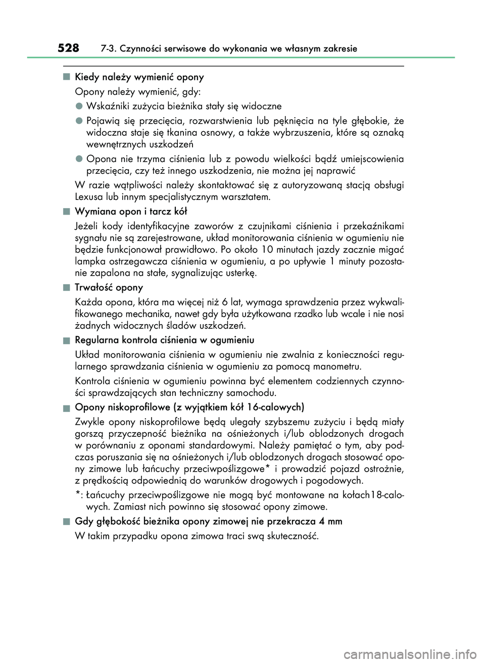 Lexus IS300h 2017  Instrukcja Obsługi (in Polish) Kiedy nale˝y wymieniç opony
Opony nale˝y wymieniç, gdy:
Wskaêniki zu˝ycia bie˝nika sta∏y si´ widoczne
Pojawià  si´  przeci´cia,  rozwarstwienia  lub  p´kni´cia  na  tyle  g∏´bokie,  