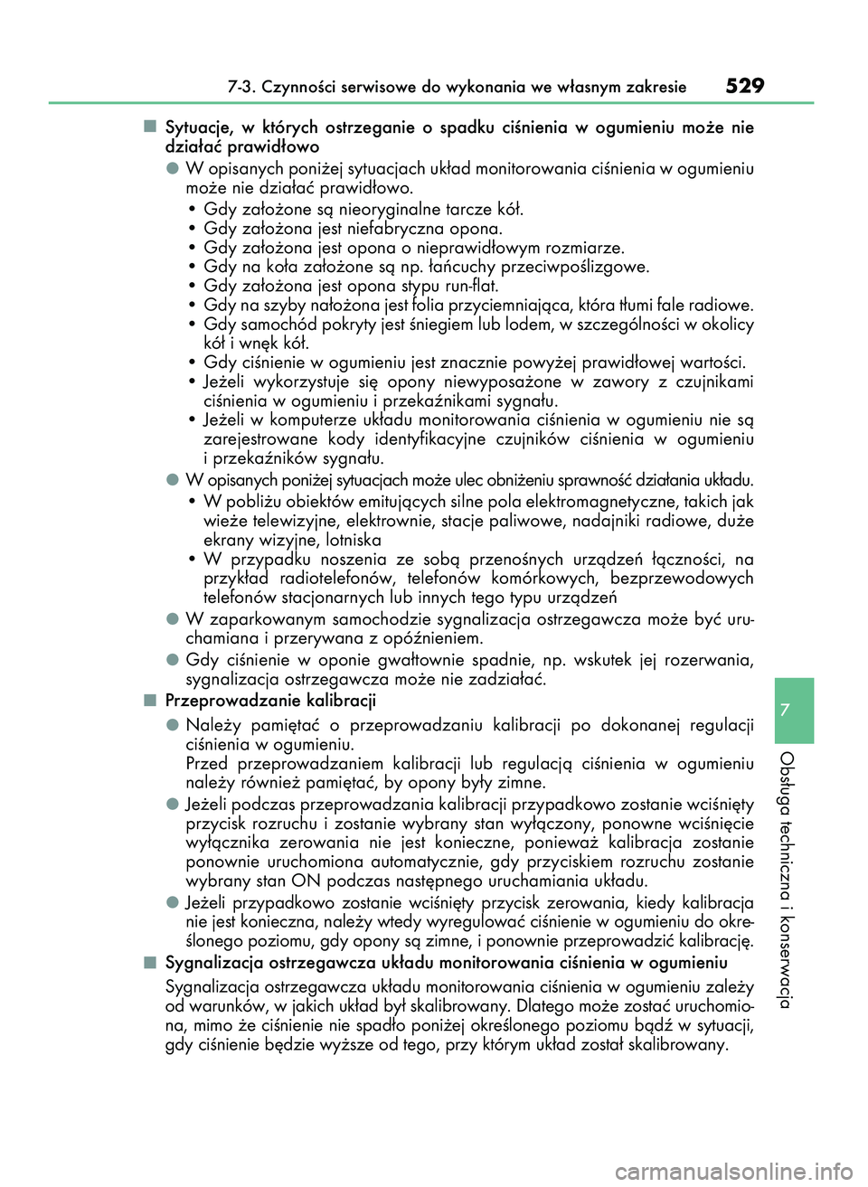 Lexus IS300h 2017  Instrukcja Obsługi (in Polish) Sytuacje,  w których  ostrzeganie  o spadku  ciÊnienia  w ogumieniu  mo˝e  nie
dzia∏aç prawid∏owo
W opisanych poni˝ej sytuacjach uk∏ad monitorowania ciÊnienia w ogumieniu
mo˝e nie dzia∏