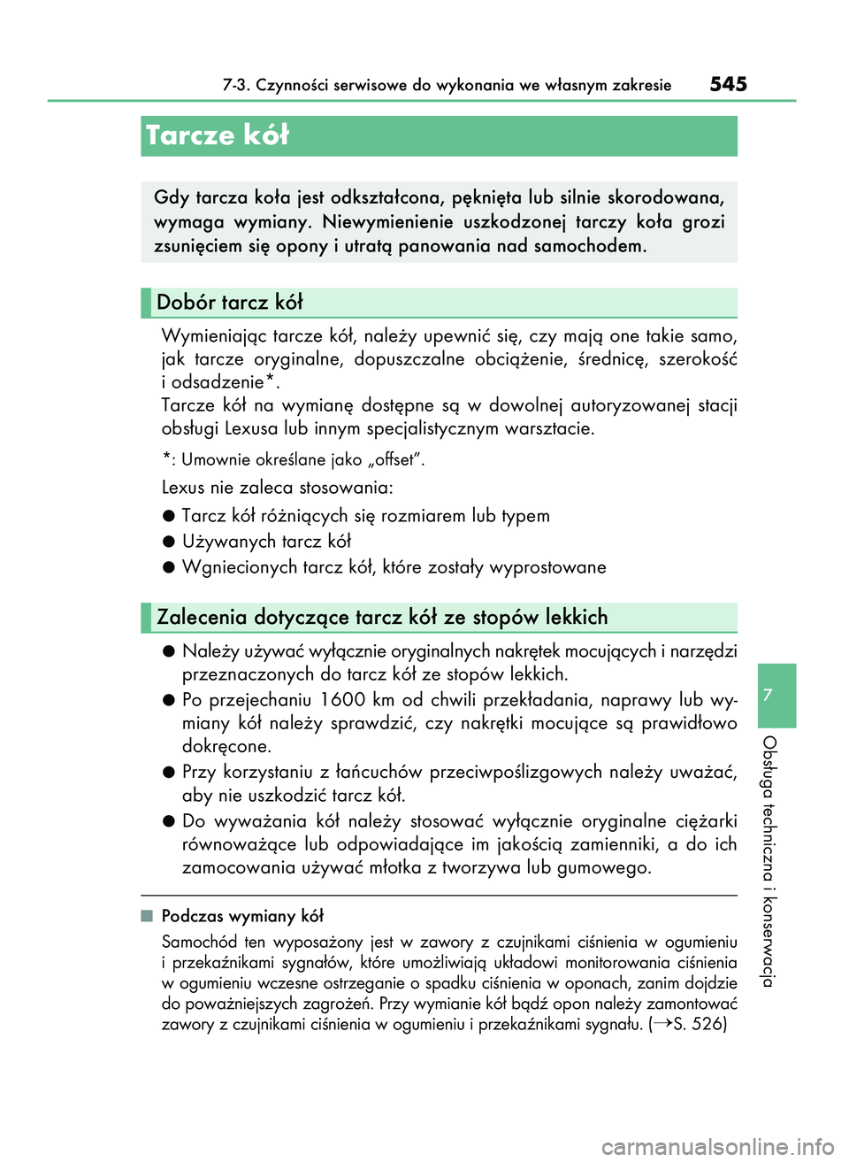 Lexus IS300h 2017  Instrukcja Obsługi (in Polish) Wymieniajàc  tarcze  kó∏,  nale˝y  upewniç  si´,  czy  majà  one  takie  samo,
jak  tarcze  oryginalne,  dopuszczalne  obcià˝enie,  Êrednic´,  szerokoÊç
i odsadzenie*.
Tarcze  kó∏  na