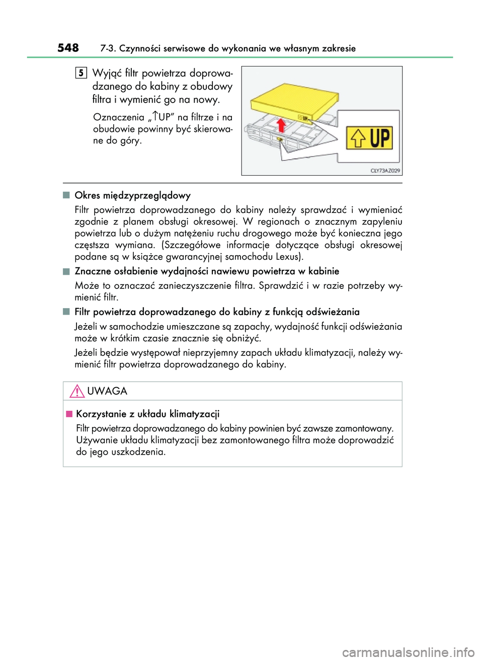 Lexus IS300h 2017  Instrukcja Obsługi (in Polish) Wyjàç  filtr  powietrza  doprowa-
dzanego do kabiny z obudowy
filtra i wymieniç go na nowy.
Oznaczenia „↑UP” na filtrze i na
obudowie powinny byç skierowa-
ne do góry.
Okres mi´dzyprzeglà