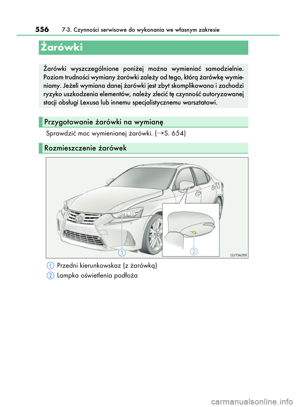 Lexus IS300h 2017  Instrukcja Obsługi (in Polish) Sprawdziç moc wymienianej ˝arówki. (S. 654)
Przedni kierunkowskaz (z ˝arówkà)
Lampka oÊwietlenia pod∏o˝a
5567-3. CzynnoÊci serwisowe do wykonania we w∏asnym zakresie
˚arówki
Przygotowa