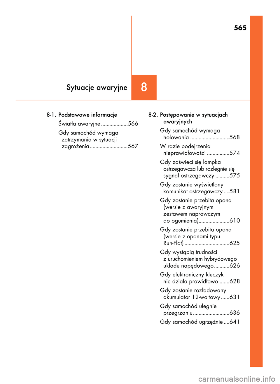 Lexus IS300h 2017  Instrukcja Obsługi (in Polish) 565
8-1.  Podstawowe informacje
Âwiat∏a awaryjne ...................566
Gdy samochód wymaga
zatrzymania w sytuacji
zagro˝enia ...........................5678-2.  Post´powanie w sytuacjach
awaryj