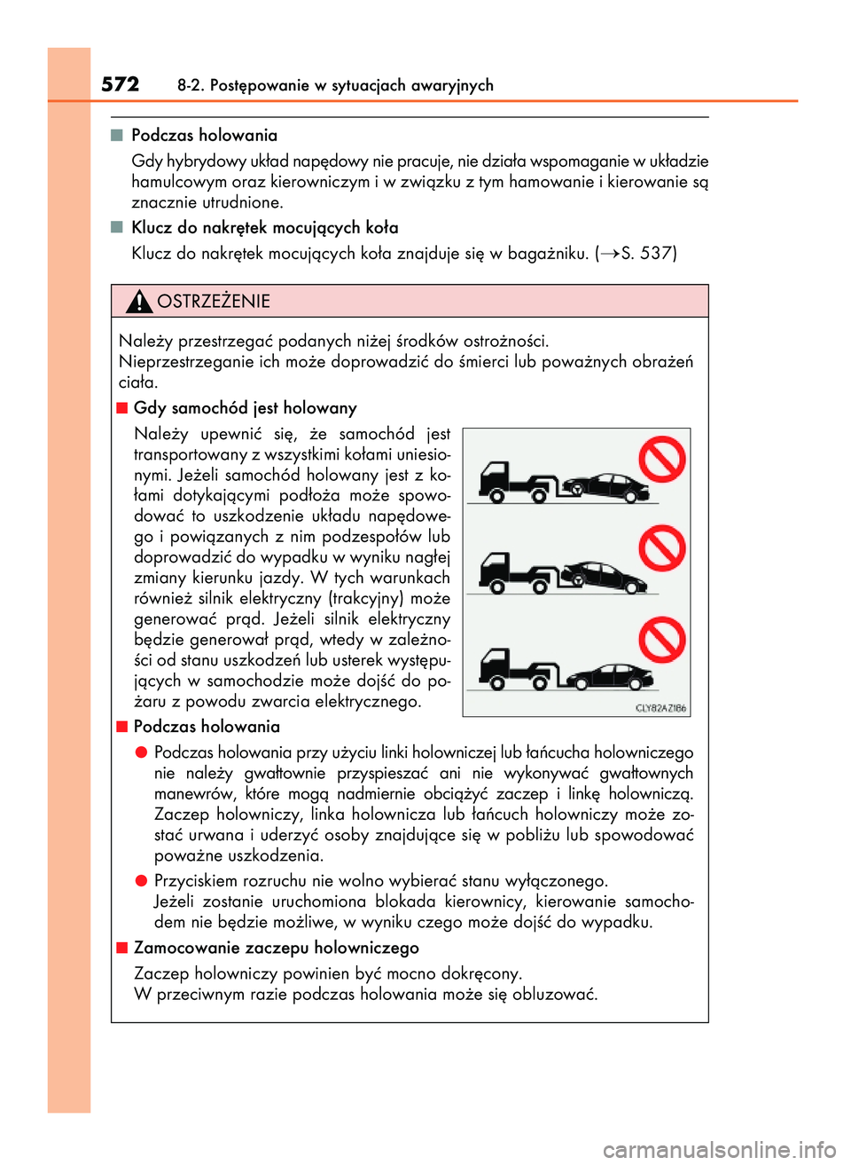 Lexus IS300h 2017  Instrukcja Obsługi (in Polish) Podczas holowania
Gdy hybrydowy uk∏ad nap´dowy nie pracuje, nie dzia∏a wspomaganie w uk∏adzie
hamulcowym oraz kierowniczym i w zwiàzku z tym hamowanie i kierowanie sà
znacznie utrudnione.
Klu