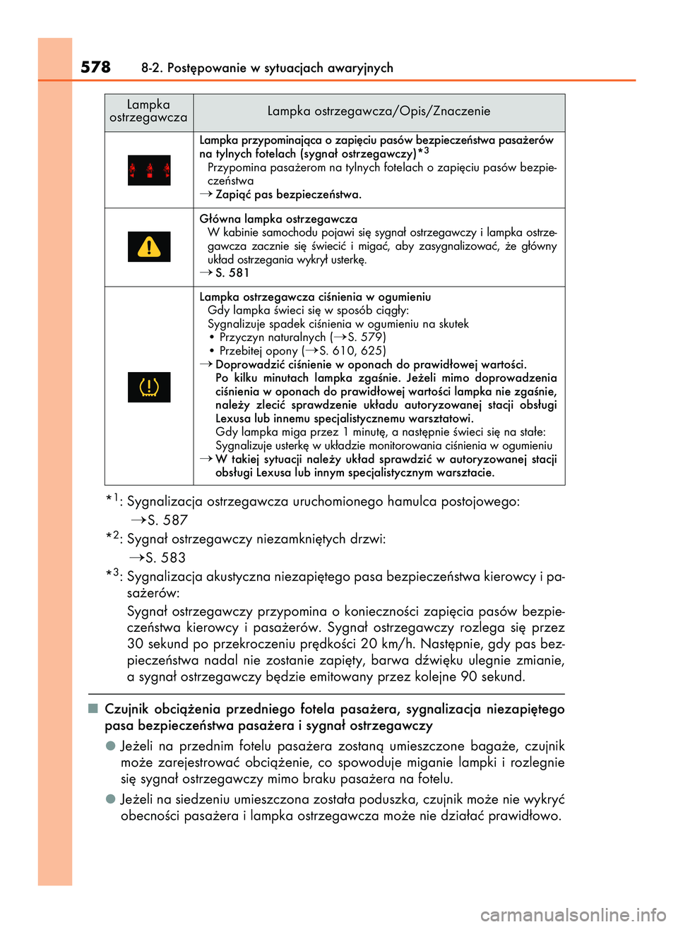Lexus IS300h 2017  Instrukcja Obsługi (in Polish) *1: Sygnalizacja ostrzegawcza uruchomionego hamulca postojowego:
S. 587
*2: Sygna∏ ostrzegawczy niezamkni´tych drzwi:
S. 583
*3: Sygnalizacja akustyczna niezapi´tego pasa bezpieczeƒstwa kierowc