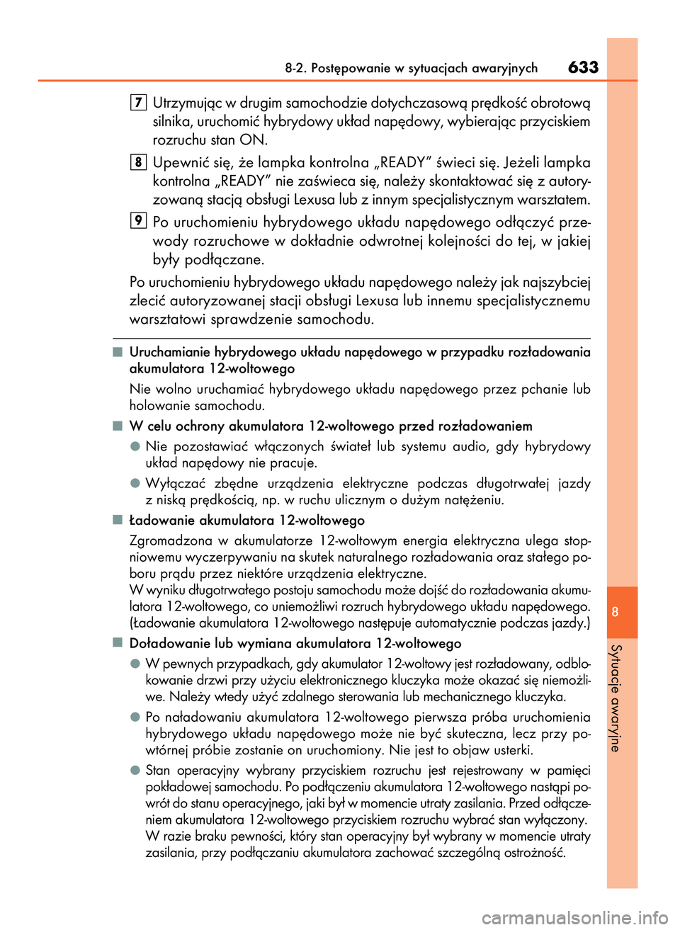 Lexus IS300h 2017  Instrukcja Obsługi (in Polish) Utrzymujàc w drugim samochodzie dotychczasowà pr´dkoÊç obrotowà
silnika, uruchomiç hybrydowy uk∏ad nap´dowy, wybierajàc przyciskiem
rozruchu stan ON.
Upewniç si´, ˝e lampka kontrolna „