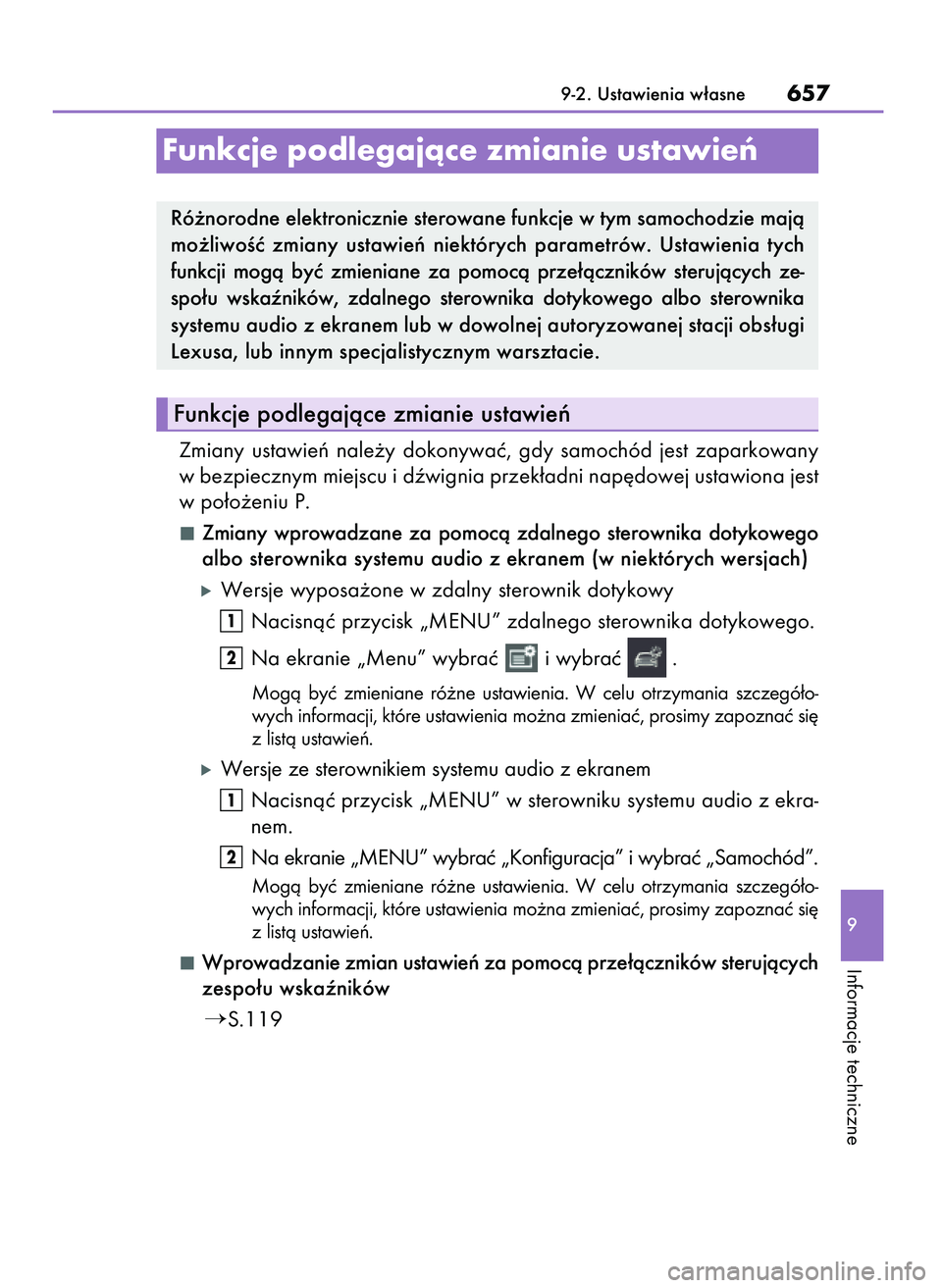 Lexus IS300h 2017  Instrukcja Obsługi (in Polish) Zmiany  ustawieƒ  nale˝y  dokonywaç,  gdy  samochód  jest  zaparkowany
w bezpiecznym miejscu i dêwignia przek∏adni nap´dowej ustawiona jest
w po∏o˝eniu P.
Zmiany  wprowadzane  za  pomocà  