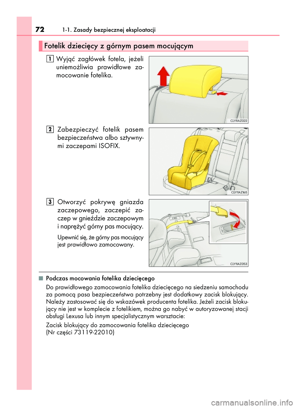 Lexus IS300h 2017  Instrukcja Obsługi (in Polish) Wyjàç  zag∏ówek  fotela,  je˝eli
uniemo˝liwia  prawid∏owe  za-
mocowanie fotelika.
Zabezpieczyç  fotelik  pasem
bezpieczeƒstwa  albo  sztywny-
mi zaczepami ISOFIX.
Otworzyç  pokryw´  gnia