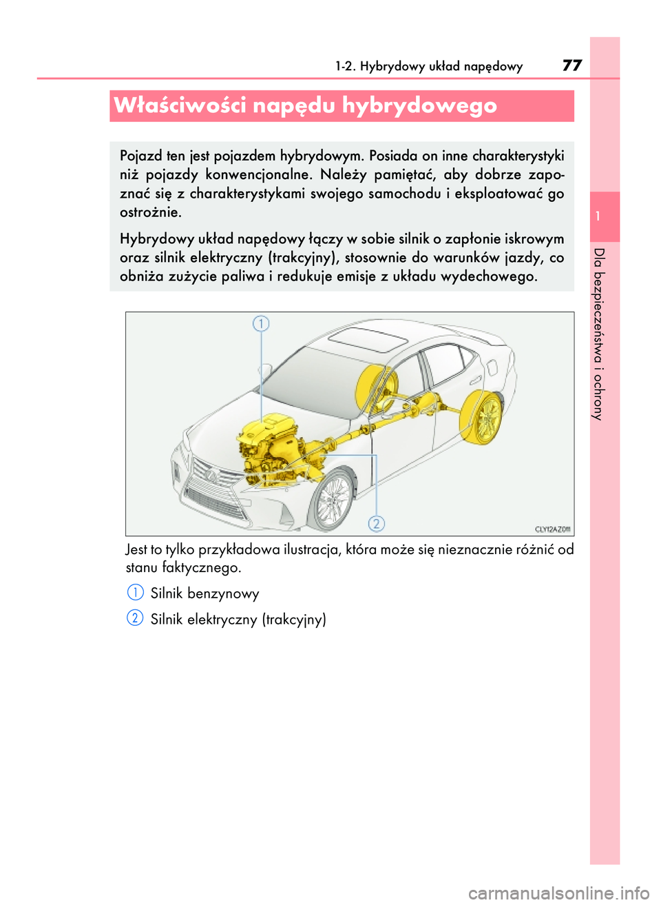 Lexus IS300h 2017  Instrukcja Obsługi (in Polish) Jest to tylko przyk∏adowa ilustracja, która mo˝e si´ nieznacznie ró˝niç od
stanu faktycznego.
Silnik benzynowy
Silnik elektryczny (trakcyjny)
1-2. Hybrydowy uk∏ad nap´dowy77
1
Dla bezpiecze