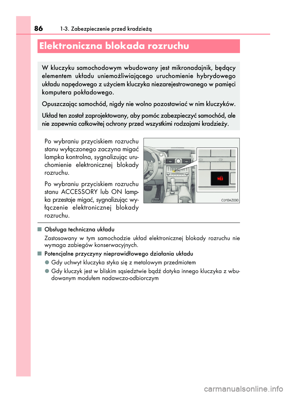 Lexus IS300h 2017  Instrukcja Obsługi (in Polish) Po  wybraniu  przyciskiem  rozruchu
stanu wy∏àczonego zaczyna migaç
lampka kontrolna, sygnalizujàc uru-
chomienie  elektronicznej  blokady
rozruchu.
Po  wybraniu  przyciskiem  rozruchu
stanu  ACC