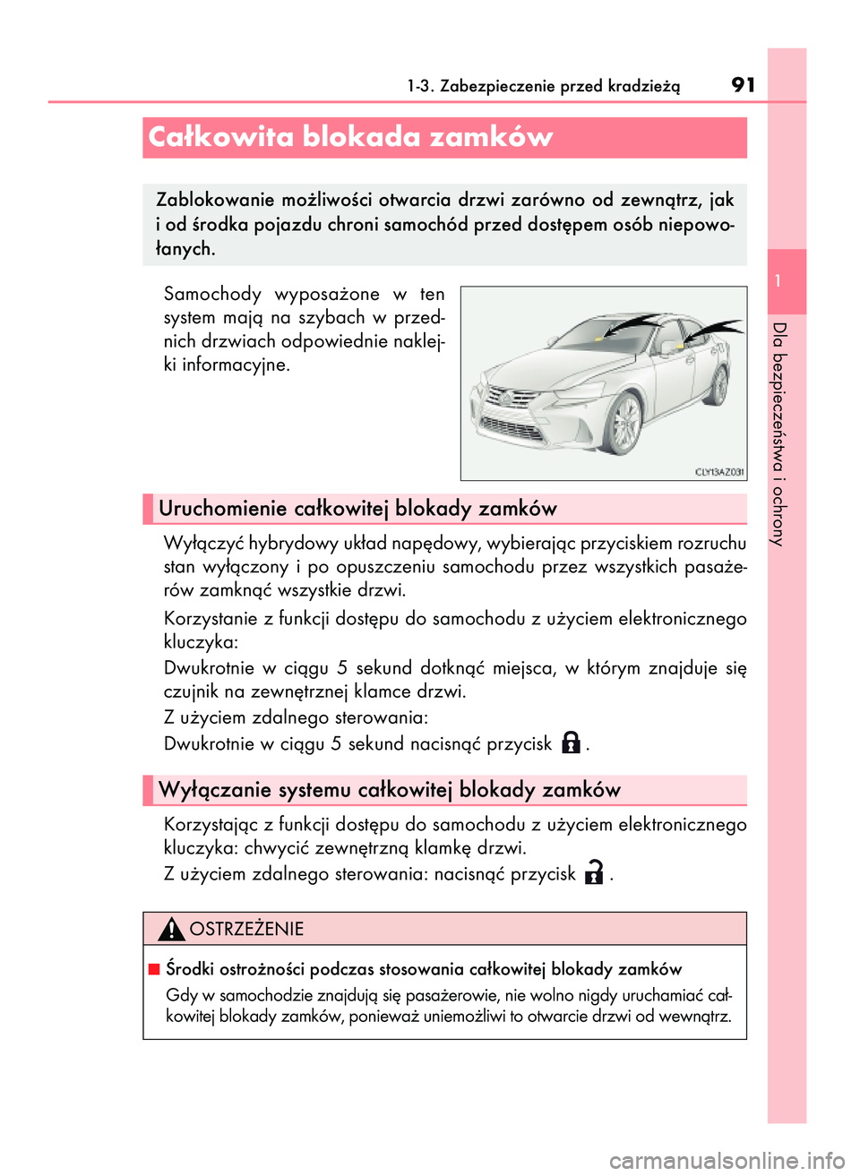 Lexus IS300h 2017  Instrukcja Obsługi (in Polish) Samochody  wyposa˝one  w ten
system  majà  na  szybach  w przed-
nich drzwiach odpowiednie naklej-
ki informacyjne.
Wy∏àczyç hybrydowy uk∏ad nap´dowy, wybierajàc przyciskiem rozruchu
stan  w