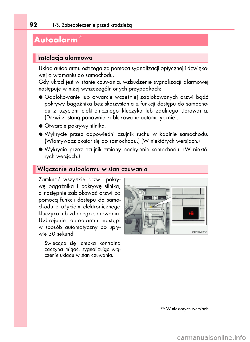 Lexus IS300h 2017  Instrukcja Obsługi (in Polish) Uk∏ad autoalarmu ostrzega za pomocà sygnalizacji optycznej i dêwi´ko-
wej o w∏amaniu do samochodu.
Gdy  uk∏ad  jest  w stanie  czuwania,  wzbudzenie  sygnalizacji  alarmowej
nast´puje w ni˝