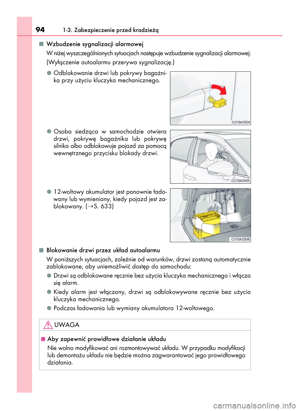 Lexus IS300h 2017  Instrukcja Obsługi (in Polish) Wzbudzenie sygnalizacji alarmowej
W ni˝ej wyszczególnionych sytuacjach nast´puje wzbudzenie sygnalizacji alarmowej:
(Wy∏àczenie autoalarmu przerywa sygnalizacj´.)
Odblokowanie drzwi lub pokrywy