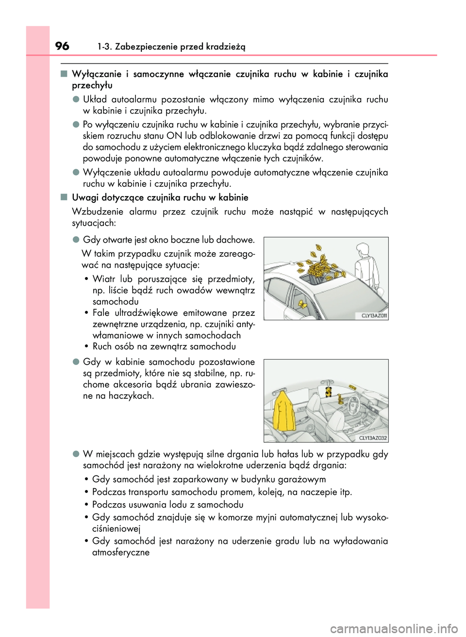 Lexus IS300h 2017  Instrukcja Obsługi (in Polish) Wy∏àczanie  i samoczynne  w∏àczanie  czujnika  ruchu  w kabinie  i czujnika
przechy∏u
Uk∏ad  autoalarmu  pozostanie  w∏àczony  mimo  wy∏àczenia  czujnika  ruchu
w kabinie i czujnika pr