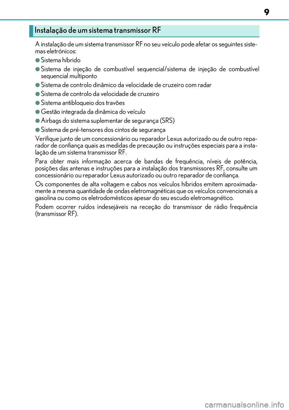 Lexus IS300h 2017 Manual do proprietário (in Portuguese) 9
A instalação de um sistema transmissor RF no seu veículo pode afetar os seguintes siste-
mas eletrónicos:
lSistema híbrido
lSistema de injeção de combustível sequencial/sistema de injeção Lexus IS300h 2017 Manual do proprietário (in Portuguese) 9
A instalação de um sistema transmissor RF no seu veículo pode afetar os seguintes siste-
mas eletrónicos:
lSistema híbrido
lSistema de injeção de combustível sequencial/sistema de injeção