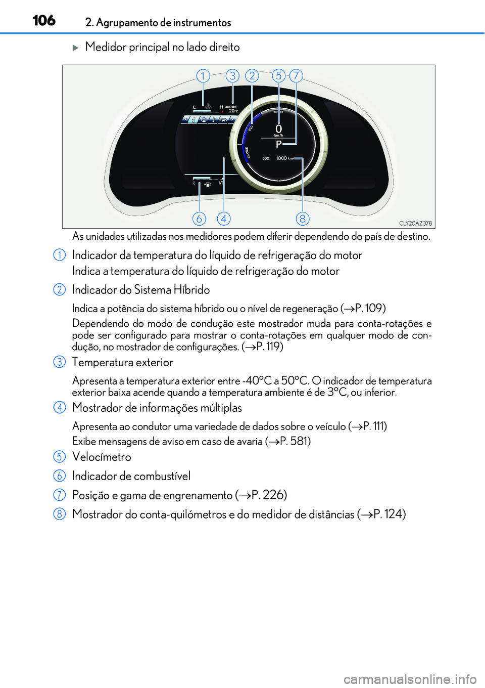 Lexus IS300h 2017  Manual do proprietário (in Portuguese) 1062. Agrupamento de instrumentos
Medidor principal no lado direito
As unidades utilizadas nos medidores podem diferir dependendo do país de destino.
Indicador da temperatura do líquido de refrig