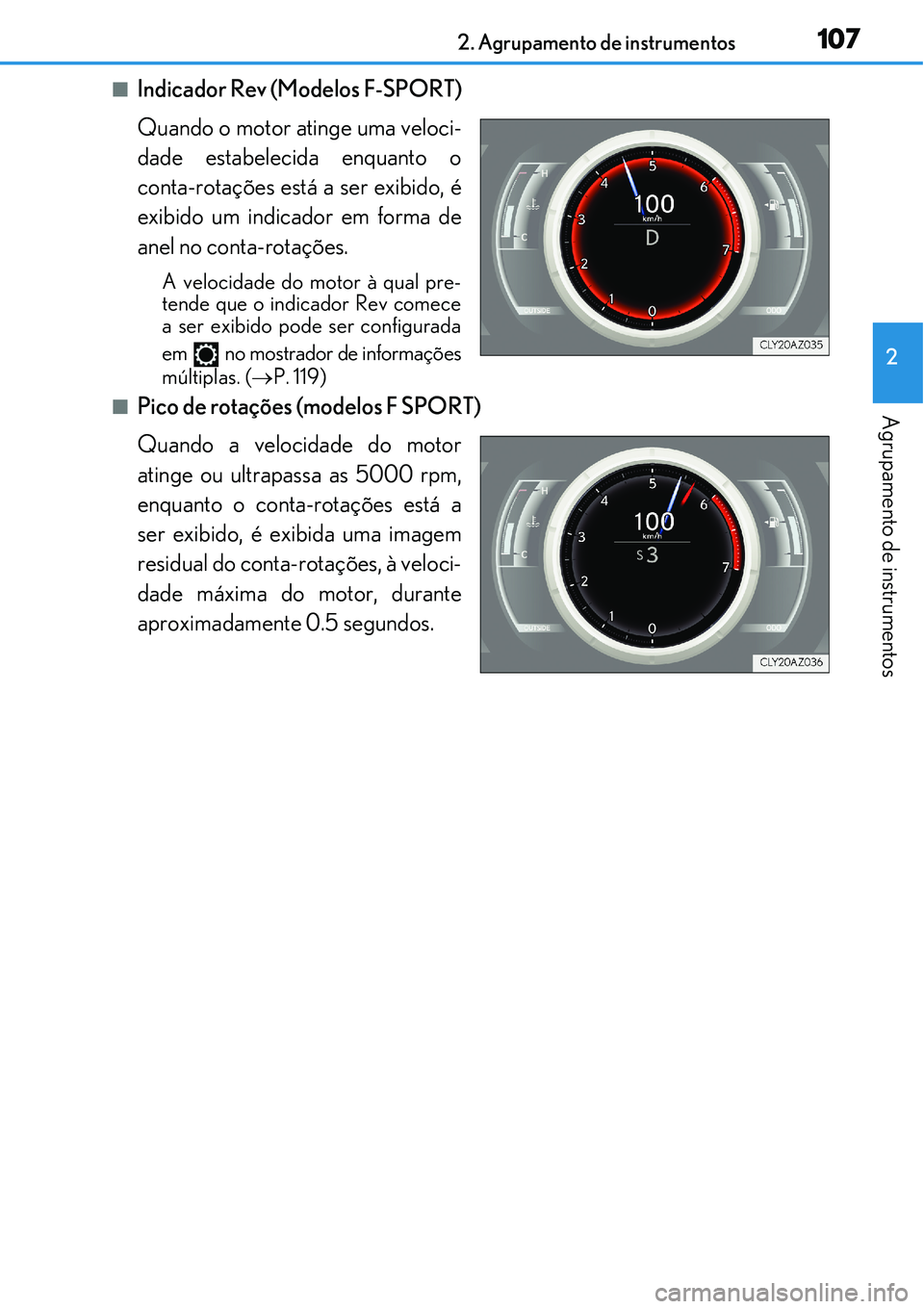 Lexus IS300h 2017  Manual do proprietário (in Portuguese) 1072. Agrupamento de instrumentos
2
Agrupamento de instrumentos
nIndicador Rev (Modelos F-SPORT)
Quando o motor atinge uma veloci-
dade estabelecida enquanto o
conta-rotações está a ser exibido, é