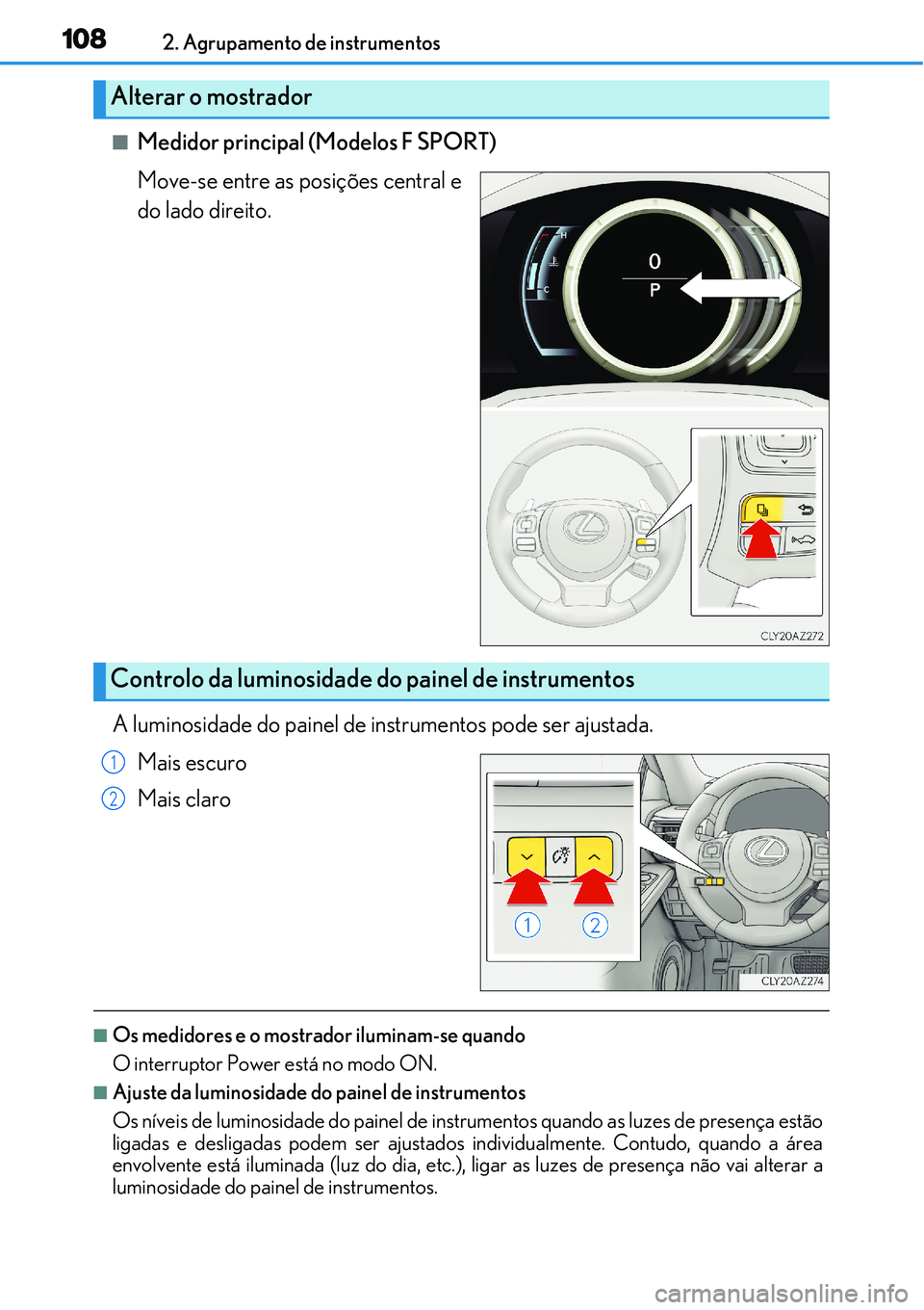 Lexus IS300h 2017  Manual do proprietário (in Portuguese) 1082. Agrupamento de instrumentos
nMedidor principal (Modelos F SPORT)
Move-se entre as posições central e
do lado direito.
A luminosidade do painel de instrumentos pode ser ajustada.
Mais escuro
Ma