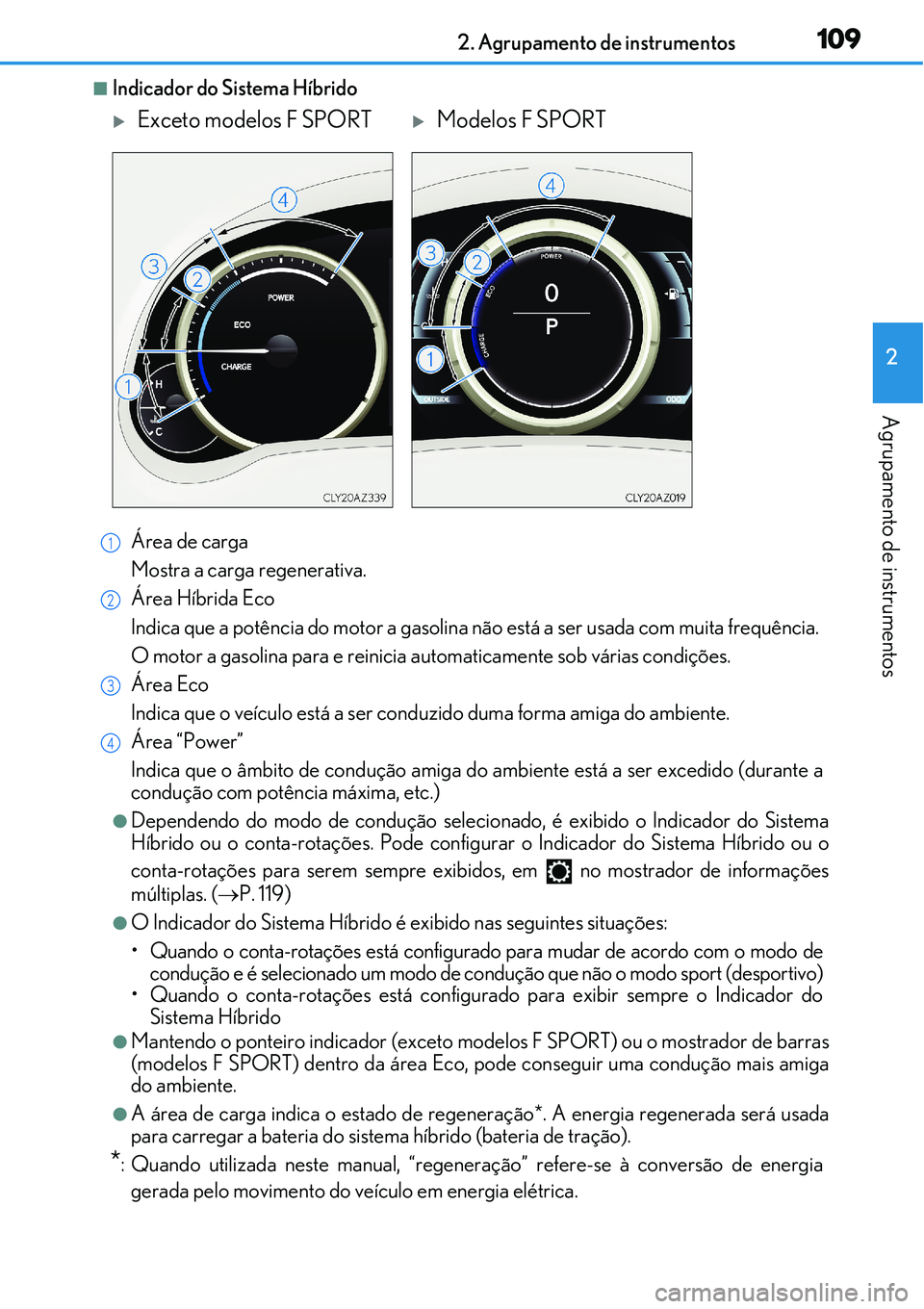 Lexus IS300h 2017  Manual do proprietário (in Portuguese) 1092. Agrupamento de instrumentos
2
Agrupamento de instrumentos
nIndicador do Sistema Híbrido
Área de carga
Mostra a carga regenerativa.
Área Híbrida Eco
Indica que a potência do motor a gasolina