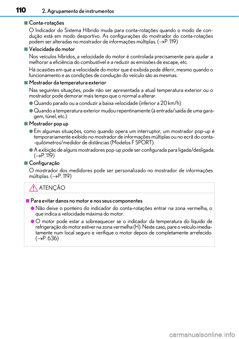 Lexus IS300h 2017  Manual do proprietário (in Portuguese) 1102. Agrupamento de instrumentos
nConta-rotações
O Indicador do Sistema Híbrido muda para conta-rotações quando o modo de con-
dução está em modo desportivo. As configurações do mostrador d