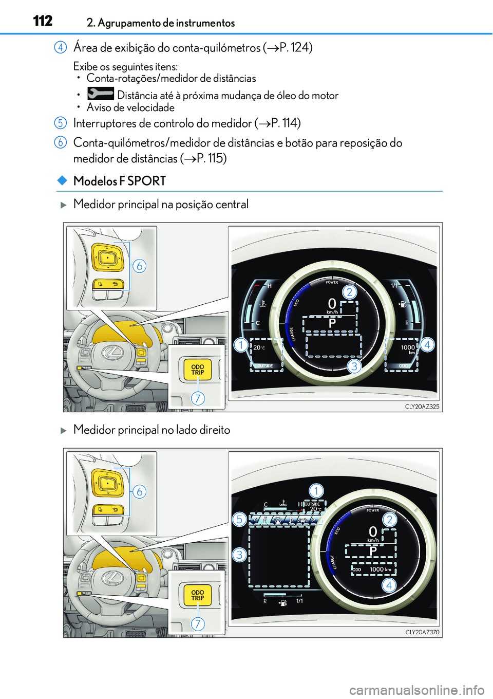 Lexus IS300h 2017  Manual do proprietário (in Portuguese) 1122. Agrupamento de instrumentos
Área de exibição do conta-quilómetros (P. 124)
Exibe os seguintes itens:
• Conta-rotações/medidor de distâncias
•  Distância até à próxima mudança 