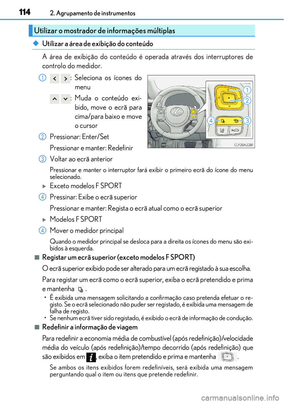 Lexus IS300h 2017  Manual do proprietário (in Portuguese) 1142. Agrupamento de instrumentos
uUtilizar a área de exibição do conteúdo
A área de exibição do conteúdo é operada através dos interruptores de
controlo do medidor.
  : Seleciona os ícones