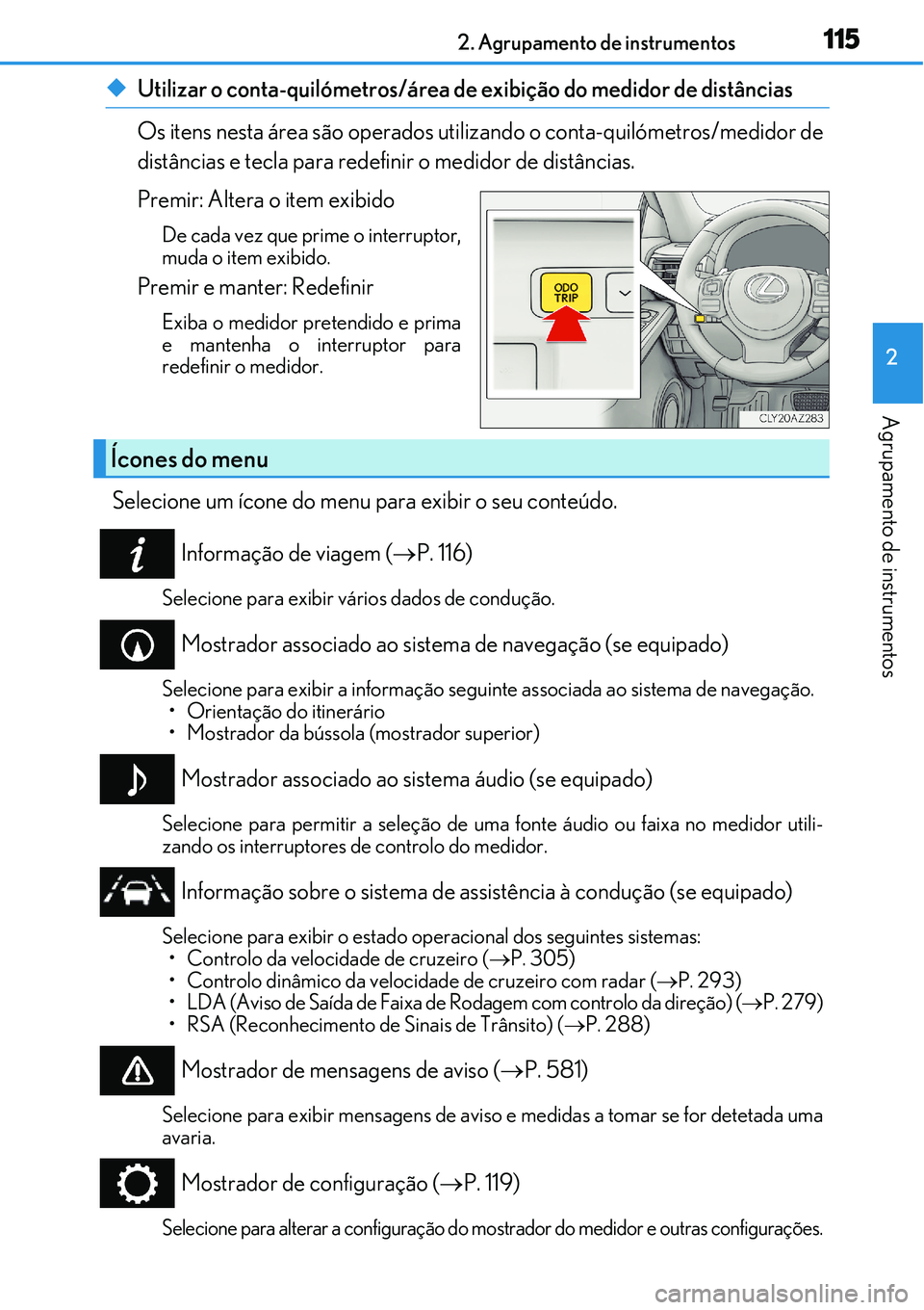 Lexus IS300h 2017  Manual do proprietário (in Portuguese) 1152. Agrupamento de instrumentos
2
Agrupamento de instrumentos
uUtilizar o conta-quilómetros/área de exibição do medidor de distâncias
Os itens nesta área são operados utilizando o conta-quil