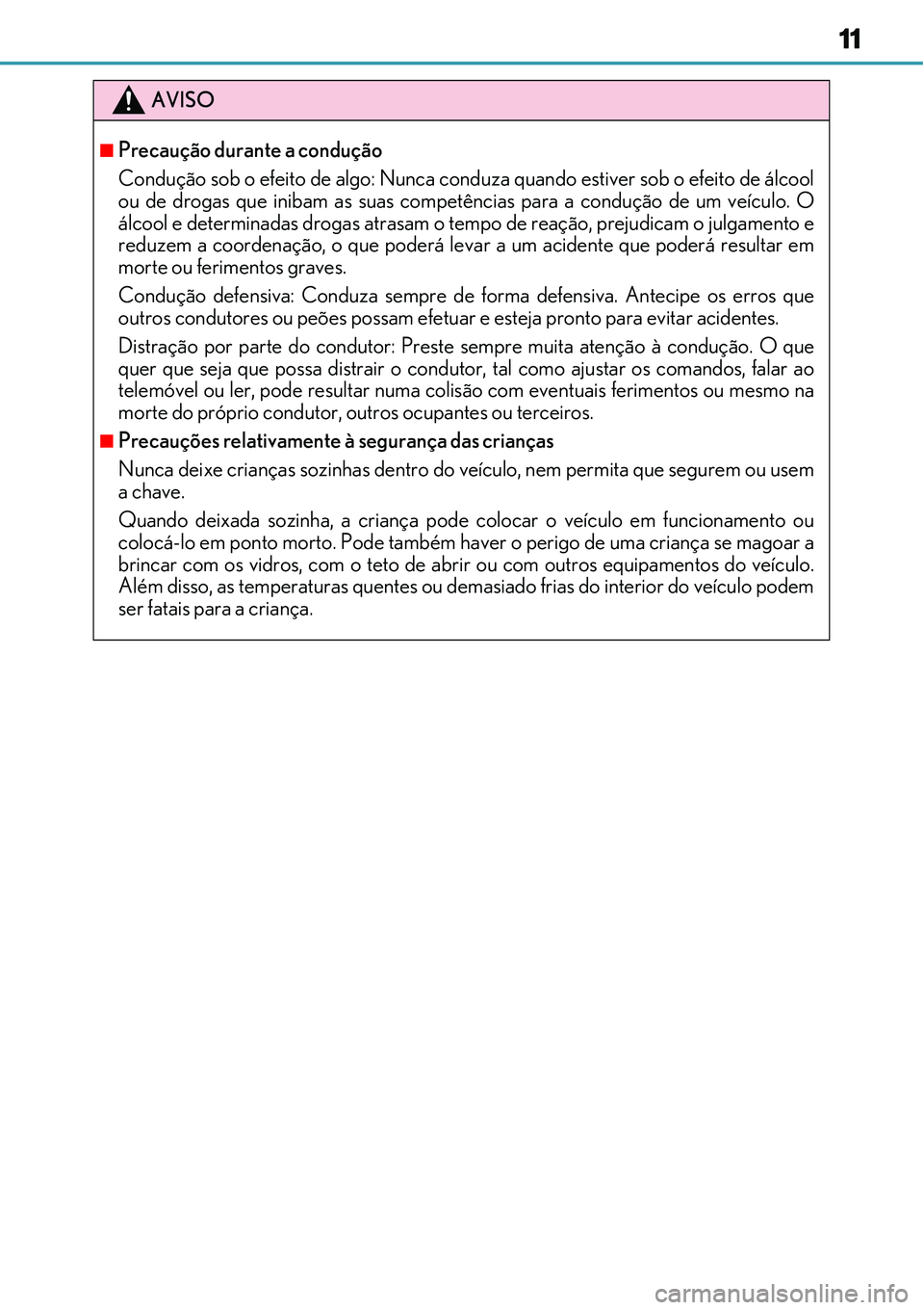 Lexus IS300h 2017 Manual do proprietário (in Portuguese) 11
AVISO
nPrecaução durante a condução
Condução sob o efeito de algo: Nunca conduza quando estiver sob o efeito de álcool
ou de drogas que inibam as suas competências para a condução de um v Lexus IS300h 2017 Manual do proprietário (in Portuguese) 11
AVISO
nPrecaução durante a condução
Condução sob o efeito de algo: Nunca conduza quando estiver sob o efeito de álcool
ou de drogas que inibam as suas competências para a condução de um v