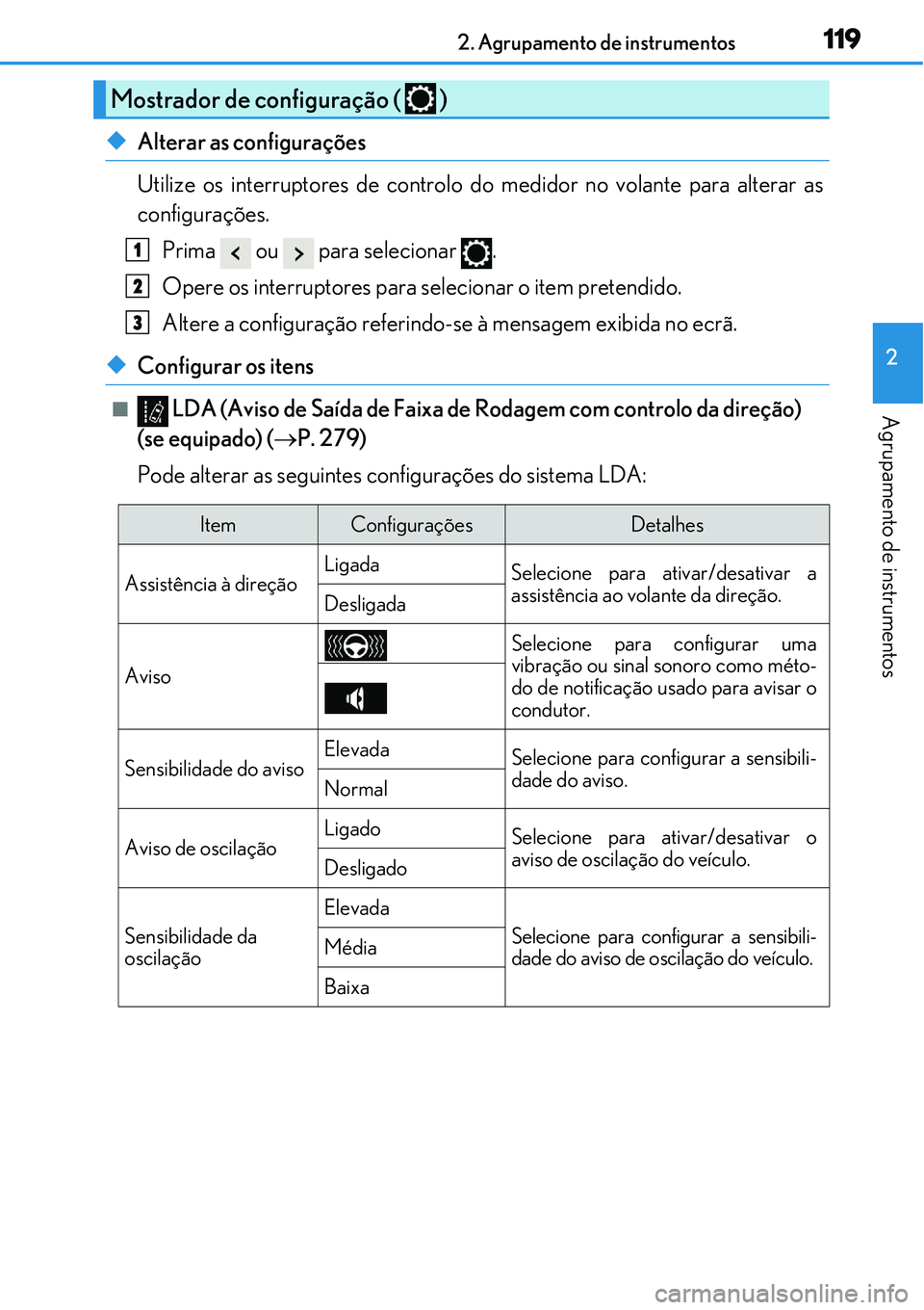 Lexus IS300h 2017  Manual do proprietário (in Portuguese) 1192. Agrupamento de instrumentos
2
Agrupamento de instrumentos
uAlterar as configurações
Utilize os interruptores de controlo do medidor no volante para alterar as
configurações.
Prima   ou   par
