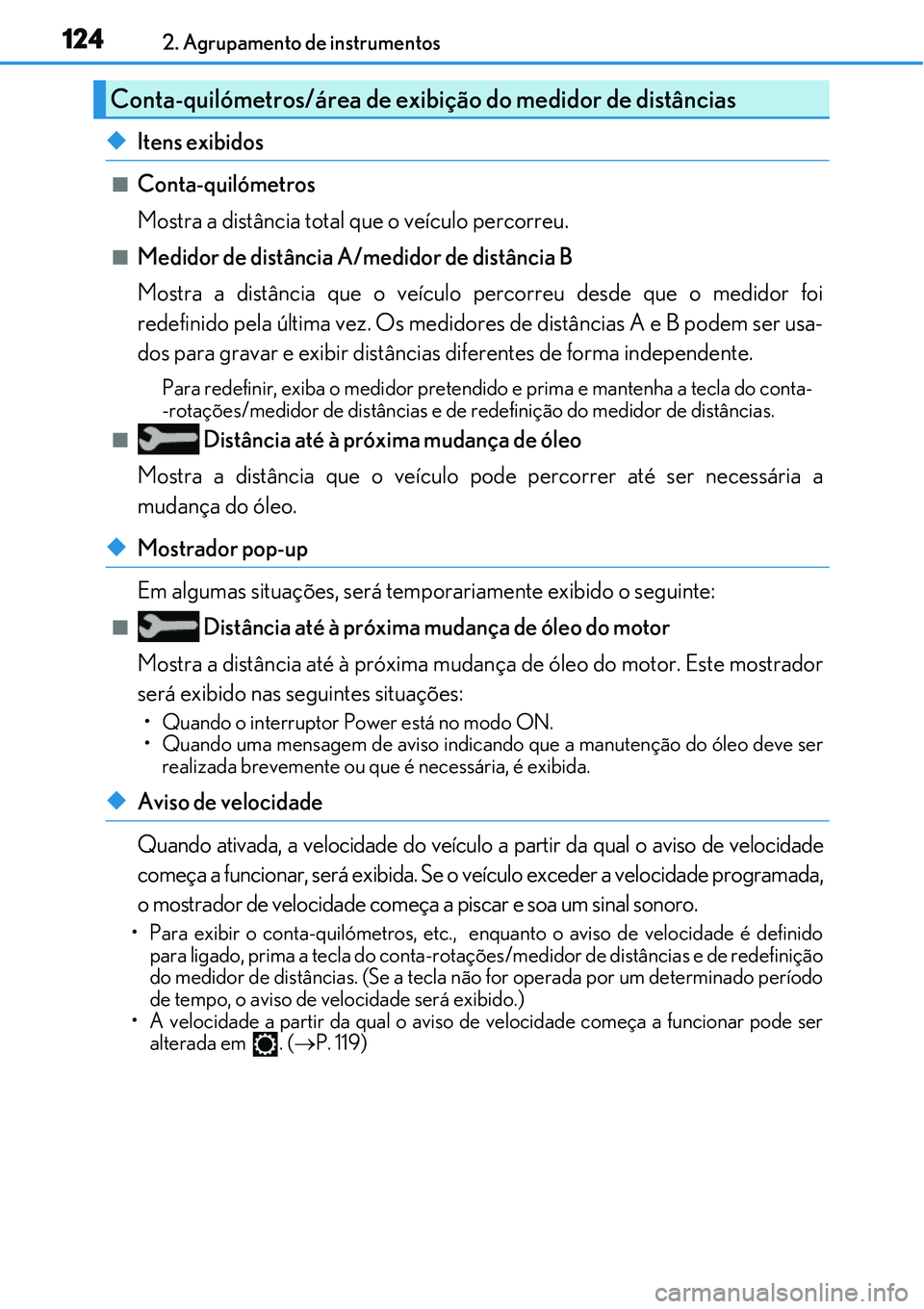 Lexus IS300h 2017  Manual do proprietário (in Portuguese) 1242. Agrupamento de instrumentos
uItens exibidos
nConta-quilómetros
Mostra a distância total que o veículo percorreu.
nMedidor de distância A/medidor de distância B
Mostra a distância que o ve