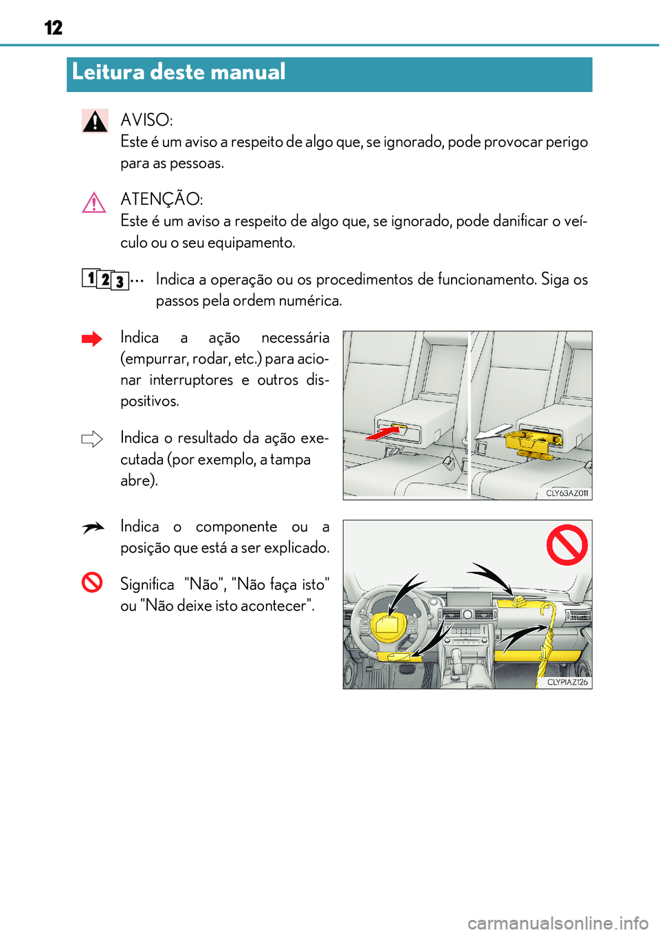 Lexus IS300h 2017 Manual do proprietário (in Portuguese) 12
AVISO:
Este é um aviso a respeito de algo que, se ignorado, pode provocar perigo
para as pessoas.
ATENÇÃO:
Este é um aviso a respeito de algo que, se ignorado, pode danificar o veí-
culo ou Lexus IS300h 2017 Manual do proprietário (in Portuguese) 12
AVISO:
Este é um aviso a respeito de algo que, se ignorado, pode provocar perigo
para as pessoas.
ATENÇÃO:
Este é um aviso a respeito de algo que, se ignorado, pode danificar o veí-
culo ou