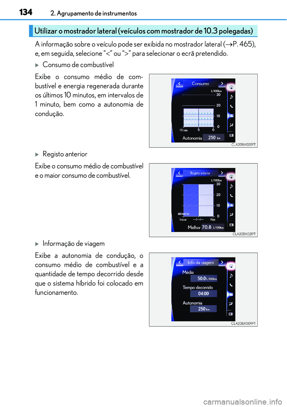 Lexus IS300h 2017  Manual do proprietário (in Portuguese) 1342. Agrupamento de instrumentos
A informação sobre o veículo pode ser exibida no mostrador lateral (P. 465),
e, em seguida, selecione “” ou “” para selecionar o ecrã pretendido.