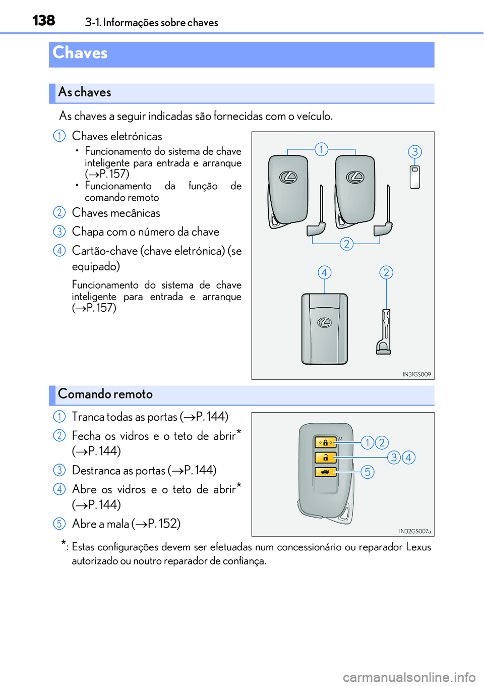 Lexus IS300h 2017  Manual do proprietário (in Portuguese) 1383-1. Informações sobre chaves
As chaves a seguir indicadas são fornecidas com o veículo.
Chaves eletrónicas
• Funcionamento do sistema de chave
inteligente para entrada e arranque
(P. 157