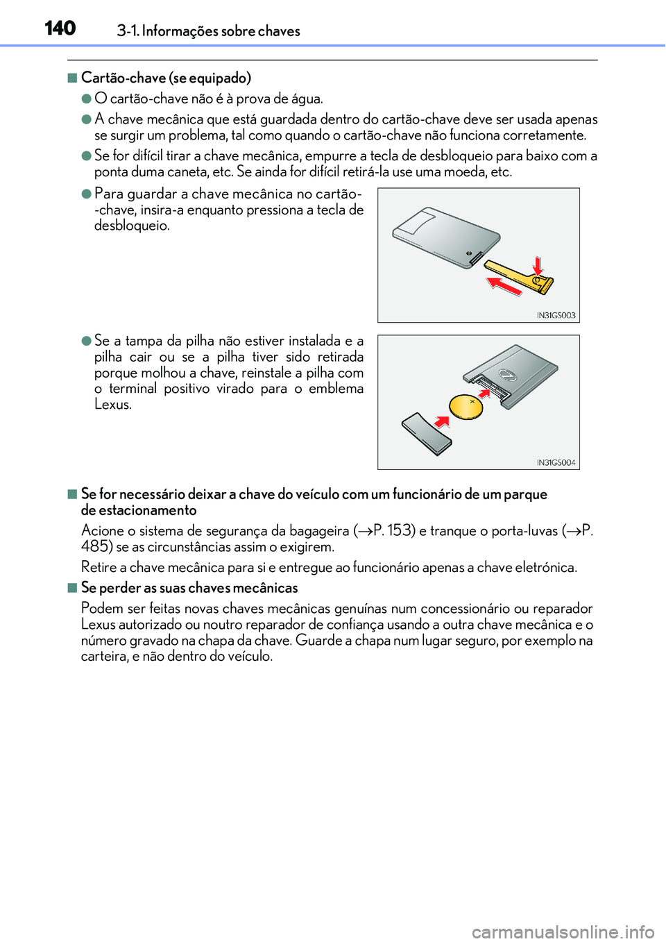 Lexus IS300h 2017 Manual do proprietário (in Portuguese) 1403-1. Informações sobre chaves
nCartão-chave (se equipado)
lO cartão-chave não é à prova de água.
lA chave mecânica que está guardada dentro do cartão-chave deve ser usada apenas
se surgi Lexus IS300h 2017 Manual do proprietário (in Portuguese) 1403-1. Informações sobre chaves
nCartão-chave (se equipado)
lO cartão-chave não é à prova de água.
lA chave mecânica que está guardada dentro do cartão-chave deve ser usada apenas
se surgi