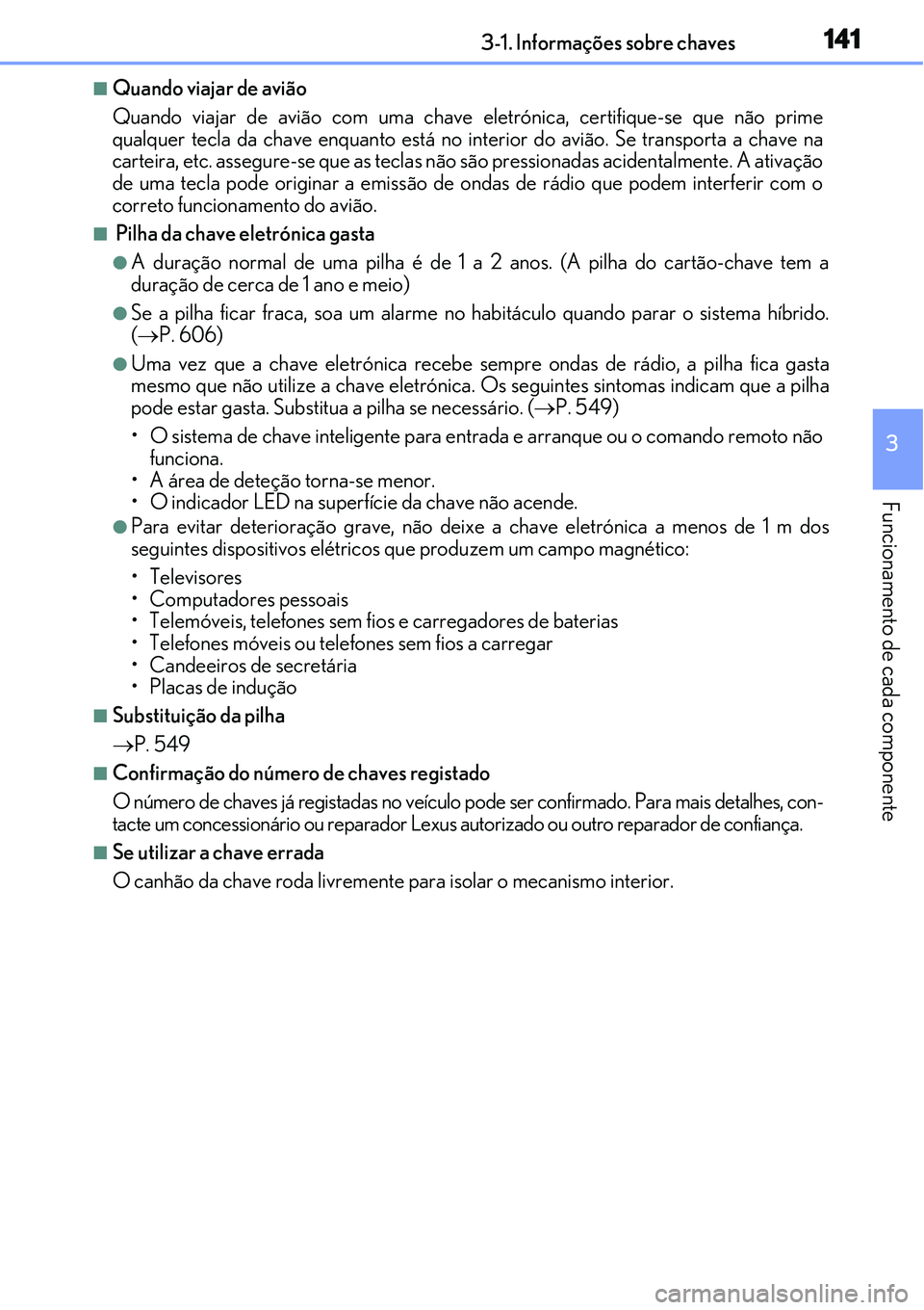 Lexus IS300h 2017 Manual do proprietário (in Portuguese) 1413-1. Informações sobre chaves
3
Funcionamento de cada componente
nQuando viajar de avião
Quando viajar de avião com uma chave eletrónica, certifique-se que não prime
qualquer tecla da chave e Lexus IS300h 2017 Manual do proprietário (in Portuguese) 1413-1. Informações sobre chaves
3
Funcionamento de cada componente
nQuando viajar de avião
Quando viajar de avião com uma chave eletrónica, certifique-se que não prime
qualquer tecla da chave e
