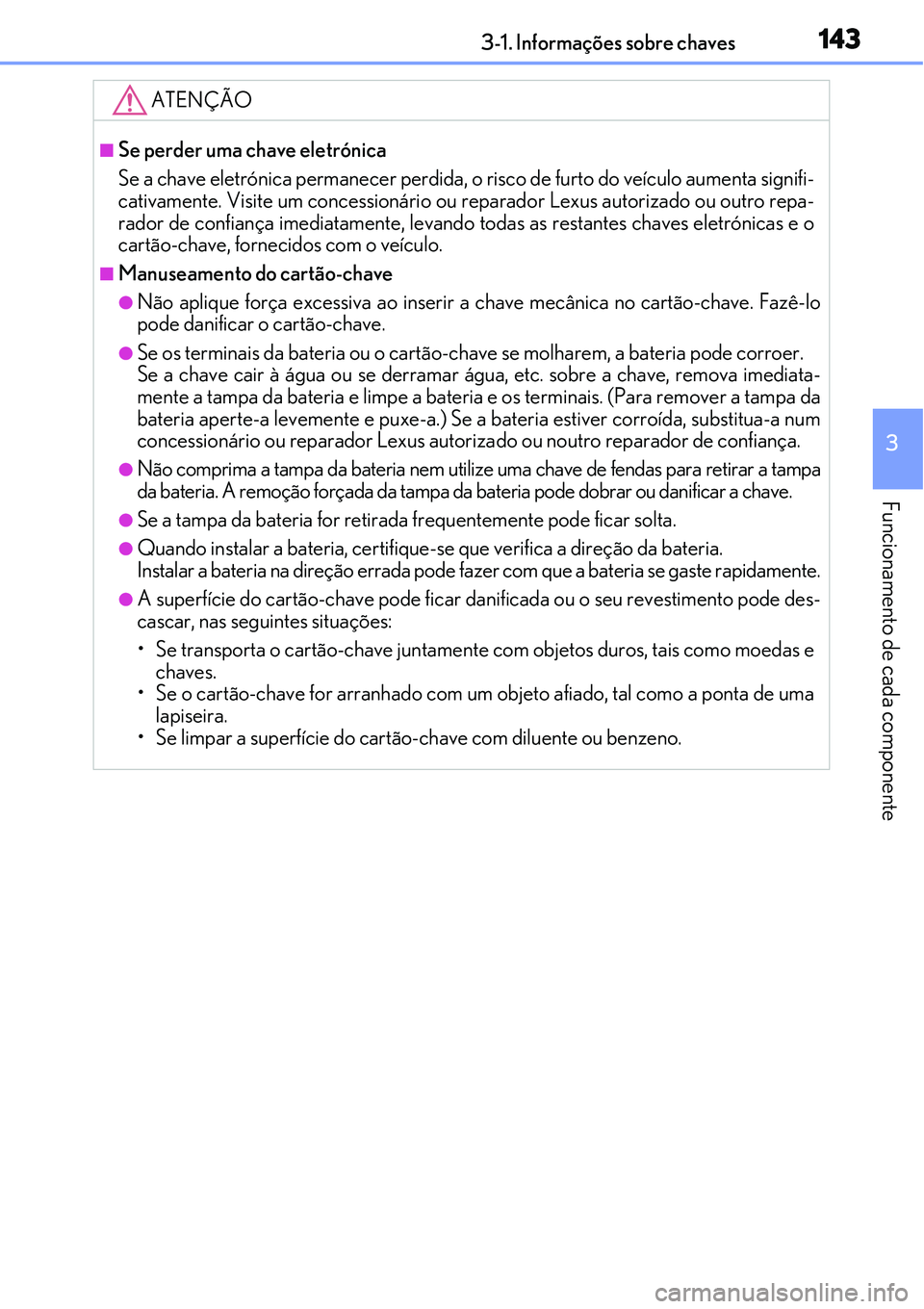 Lexus IS300h 2017 Manual do proprietário (in Portuguese) 1433-1. Informações sobre chaves
3
Funcionamento de cada componente
ATENÇÃO
nSe perder uma chave eletrónica
Se a chave eletrónica permanecer perdida, o risco de furto do veículo aumenta signifi Lexus IS300h 2017 Manual do proprietário (in Portuguese) 1433-1. Informações sobre chaves
3
Funcionamento de cada componente
ATENÇÃO
nSe perder uma chave eletrónica
Se a chave eletrónica permanecer perdida, o risco de furto do veículo aumenta signifi