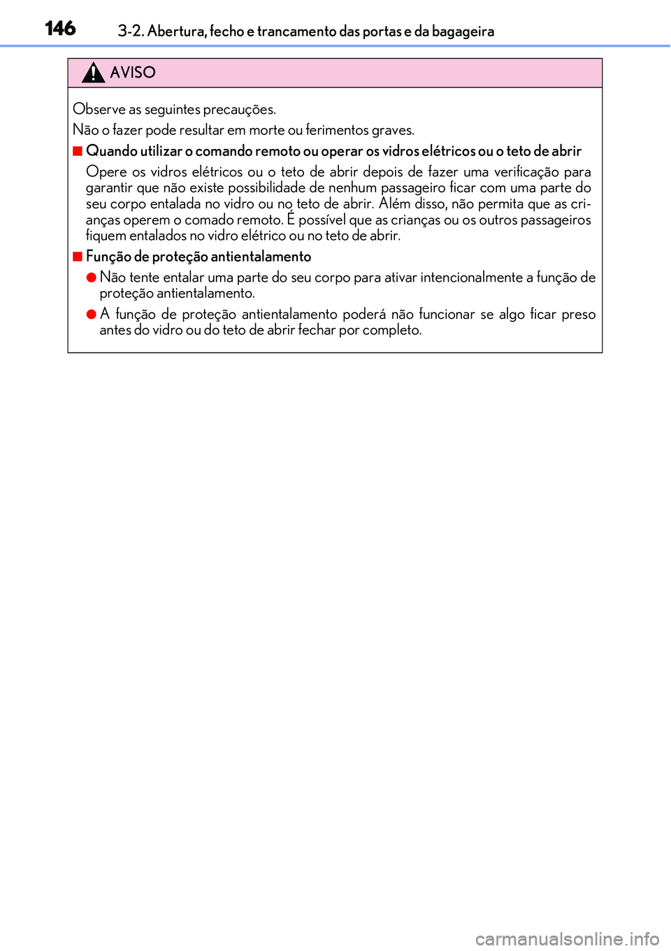 Lexus IS300h 2017 Manual do proprietário (in Portuguese) 1463-2. Abertura, fecho e trancamento das portas e da bagageira
AVISO
Observe as seguintes precauções.
Não o fazer pode resultar em morte ou ferimentos graves.
nQuando utilizar o comando remoto ou Lexus IS300h 2017 Manual do proprietário (in Portuguese) 1463-2. Abertura, fecho e trancamento das portas e da bagageira
AVISO
Observe as seguintes precauções.
Não o fazer pode resultar em morte ou ferimentos graves.
nQuando utilizar o comando remoto ou