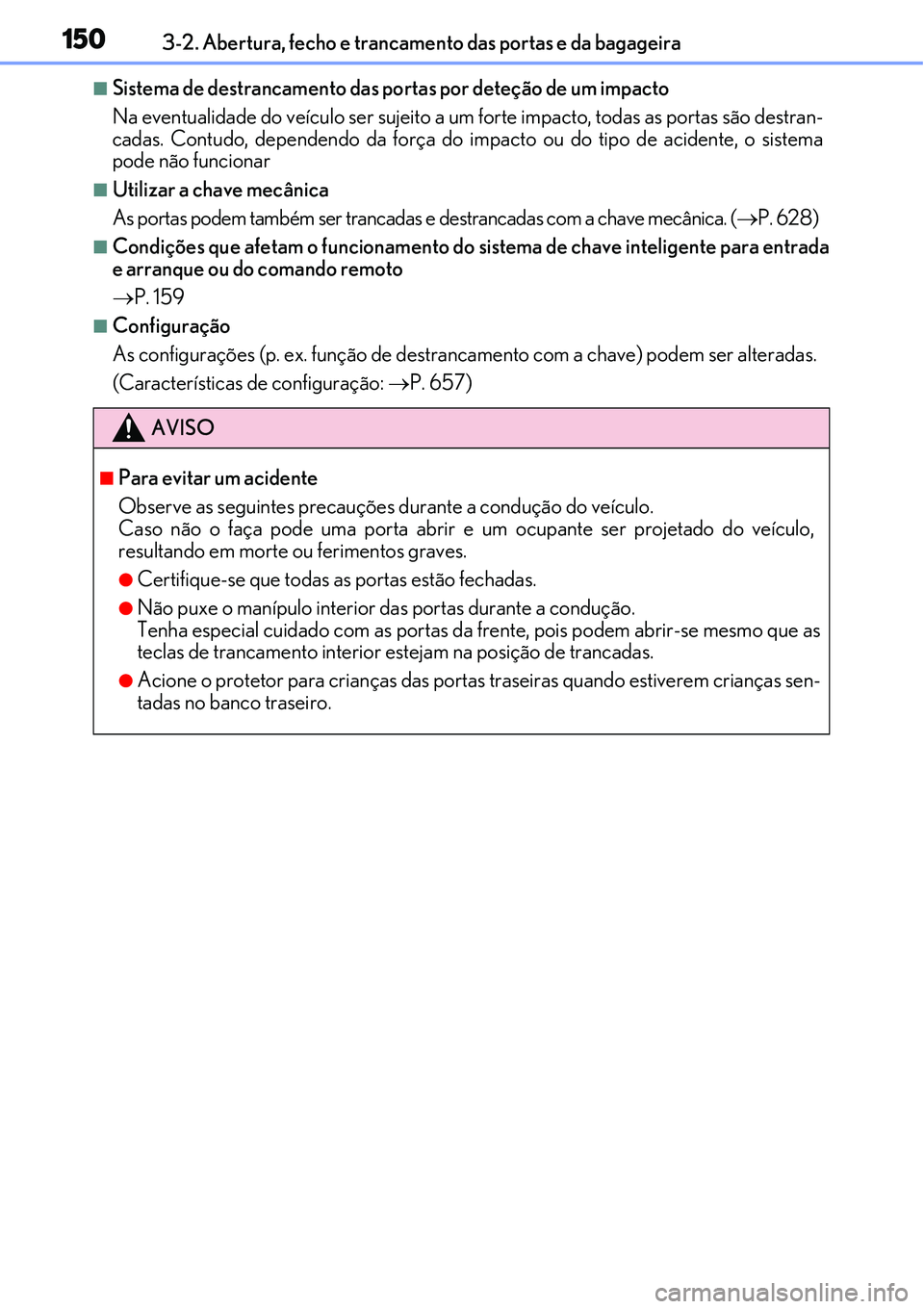 Lexus IS300h 2017 Manual do proprietário (in Portuguese) 1503-2. Abertura, fecho e trancamento das portas e da bagageira
nSistema de destrancamento das portas por deteção de um impacto
Na eventualidade do veículo ser sujeito a um forte impacto, todas as Lexus IS300h 2017 Manual do proprietário (in Portuguese) 1503-2. Abertura, fecho e trancamento das portas e da bagageira
nSistema de destrancamento das portas por deteção de um impacto
Na eventualidade do veículo ser sujeito a um forte impacto, todas as